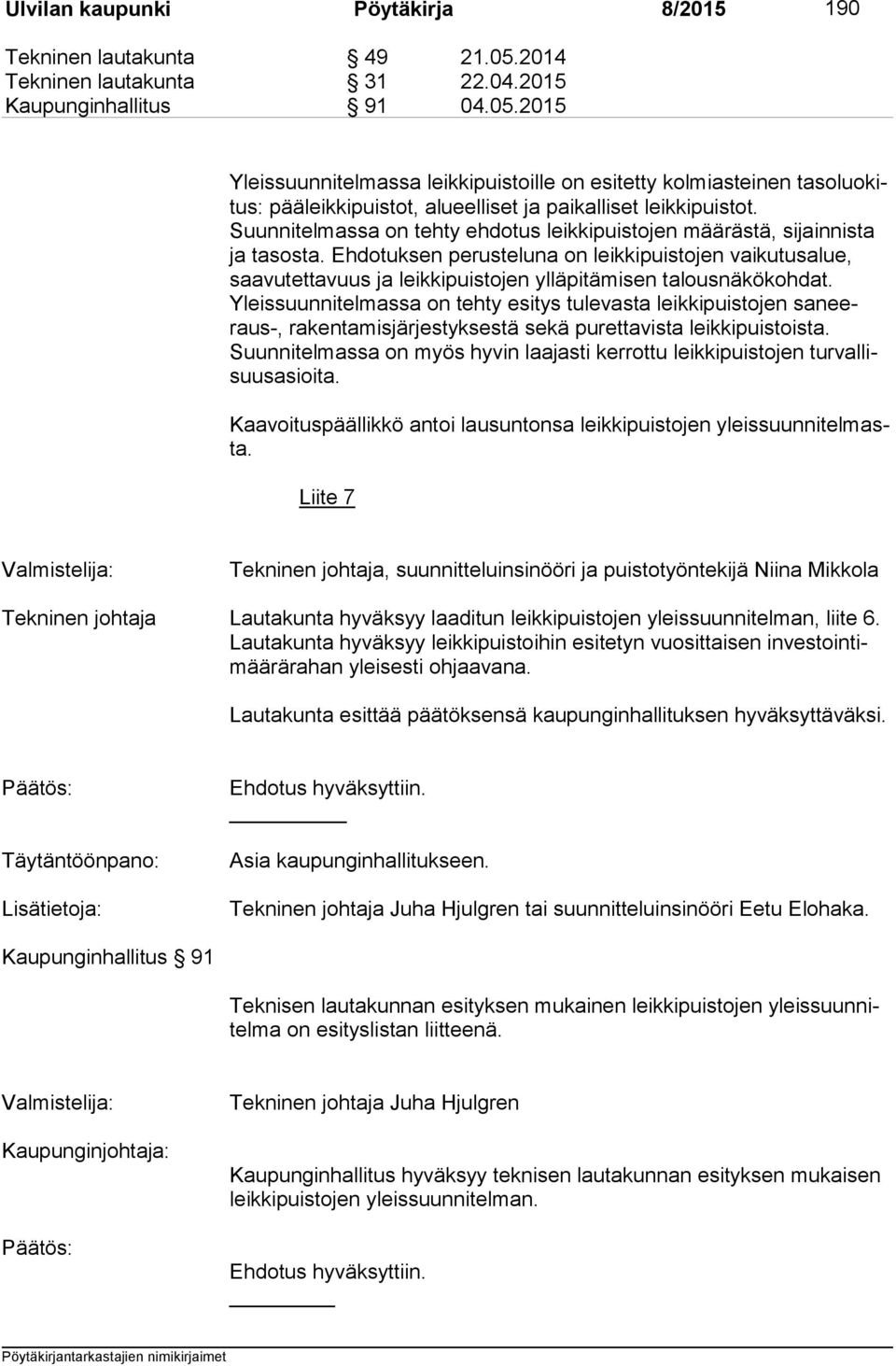 2015 Yleissuunnitelmassa leikkipuistoille on esitetty kolmiasteinen ta so luo kitus: pääleikkipuistot, alueelliset ja paikalliset leikkipuistot.