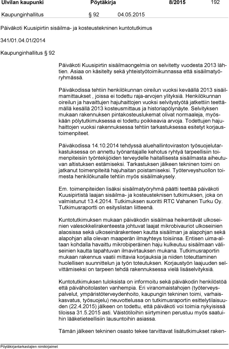 Päiväkodissa tehtiin henkilökunnan oireilun vuoksi ke vääl lä 2013 si sä ilma mit tauk set, joissa ei todettu raja-arvojen ylityksiä.