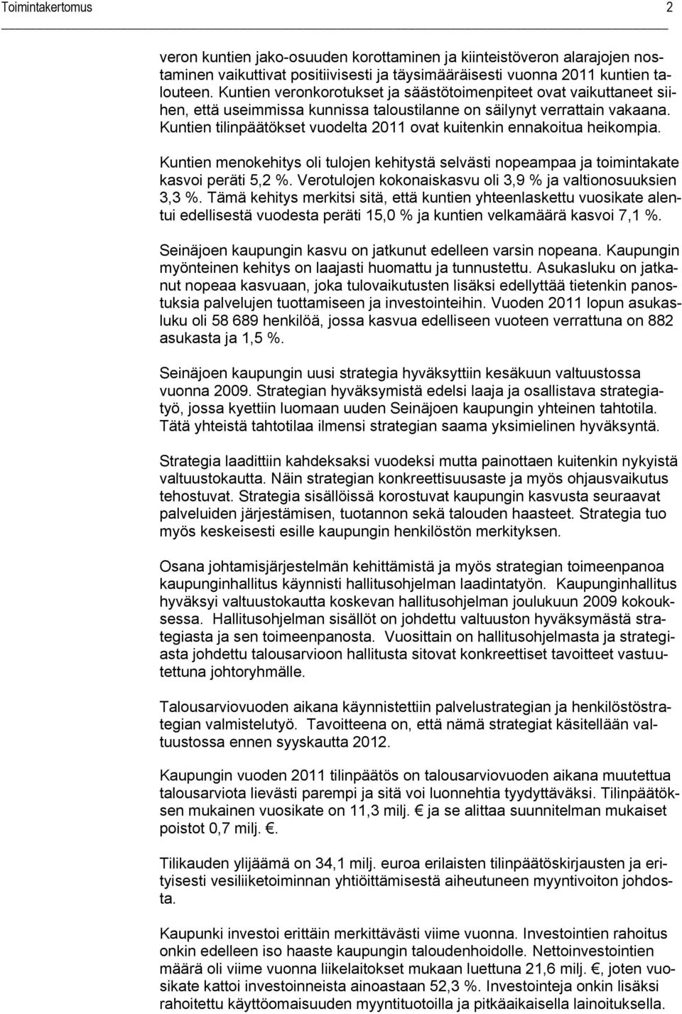 Kuntien tilinpäätökset vuodelta 2011 ovat kuitenkin ennakoitua heikompia. Kuntien menokehitys oli tulojen kehitystä selvästi nopeampaa ja toimintakate kasvoi peräti 5,2 %.