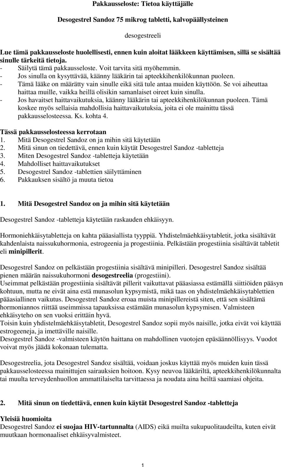 - Tämä lääke on määrätty vain sinulle eikä sitä tule antaa muiden käyttöön. Se voi aiheuttaa haittaa muille, vaikka heillä olisikin samanlaiset oireet kuin sinulla.