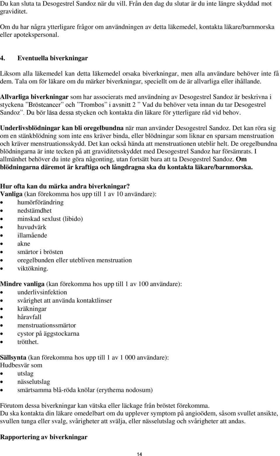 Eventuella biverkningar Liksom alla läkemedel kan detta läkemedel orsaka biverkningar, men alla användare behöver inte få dem.