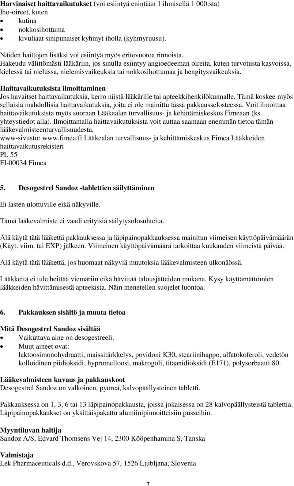 Hakeudu välittömästi lääkäriin, jos sinulla esiintyy angioedeeman oireita, kuten turvotusta kasvoissa, kielessä tai nielussa, nielemisvaikeuksia tai nokkosihottumaa ja hengitysvaikeuksia.