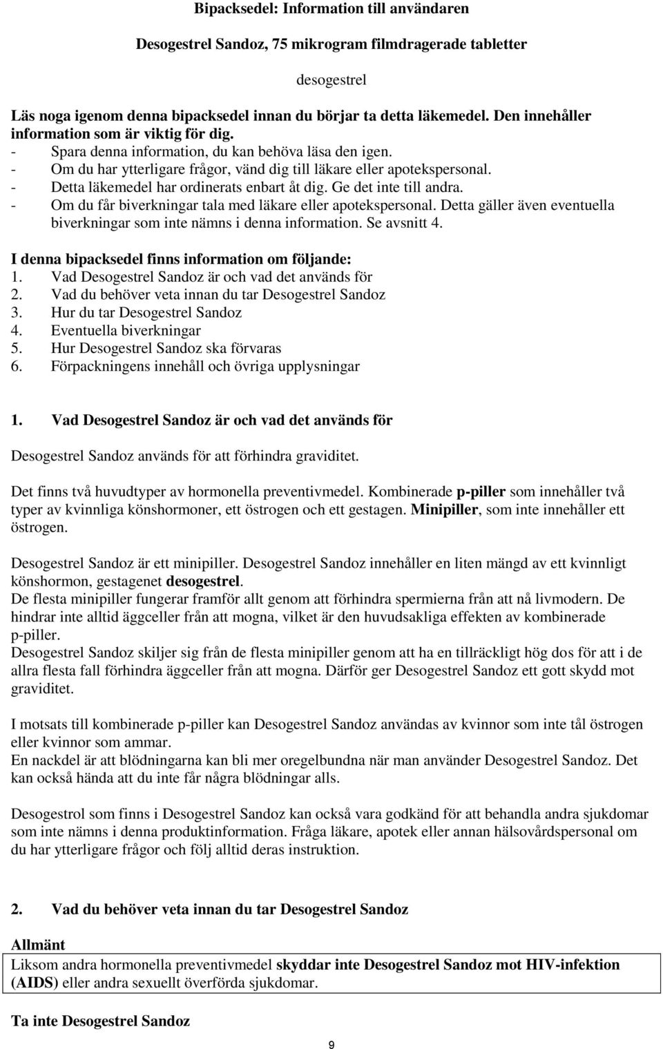 - Detta läkemedel har ordinerats enbart åt dig. Ge det inte till andra. - Om du får biverkningar tala med läkare eller apotekspersonal.