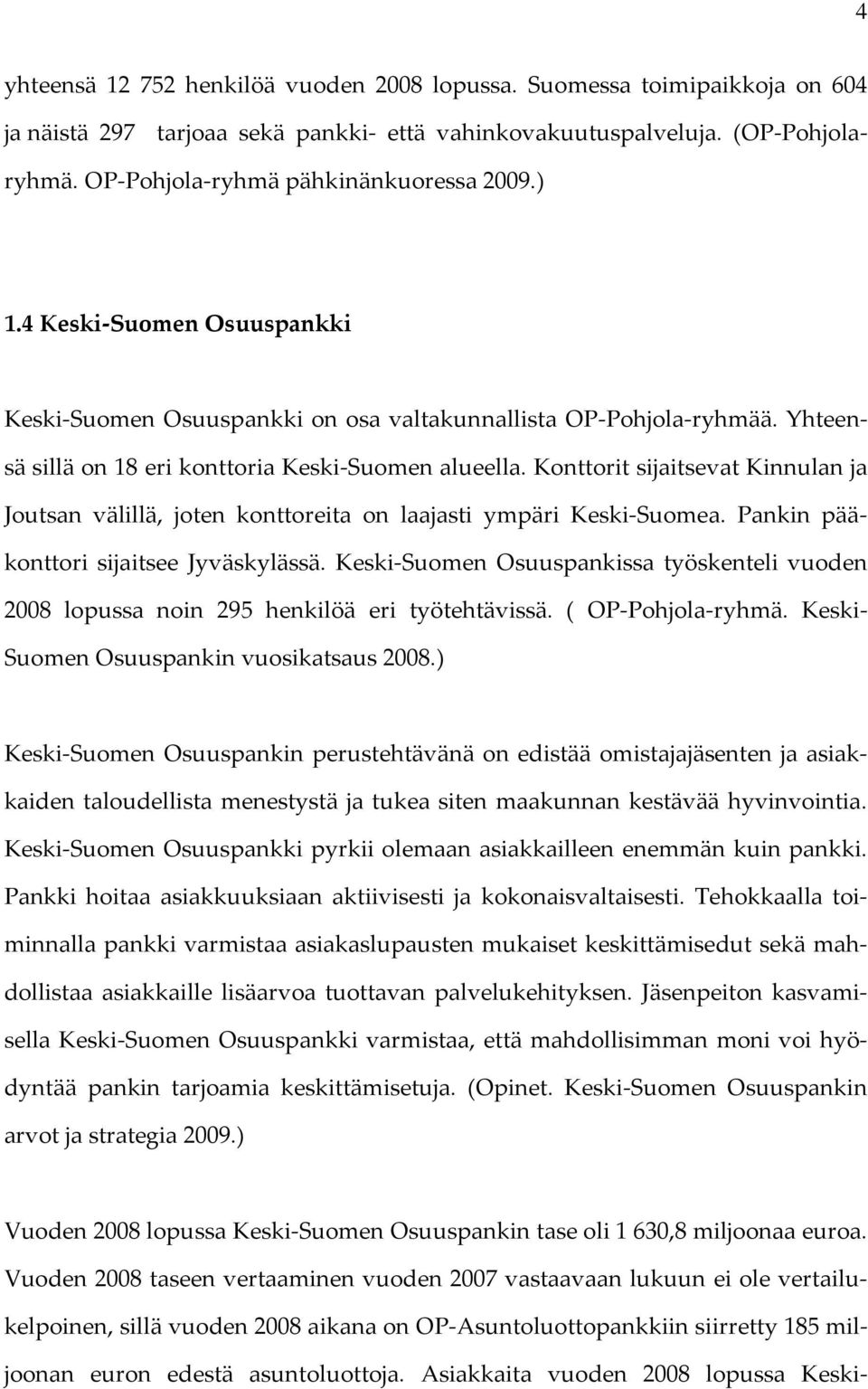 Konttorit sijaitsevat Kinnulan ja Joutsan välillä, joten konttoreita on laajasti ympäri Keski-Suomea. Pankin pääkonttori sijaitsee Jyväskylässä.