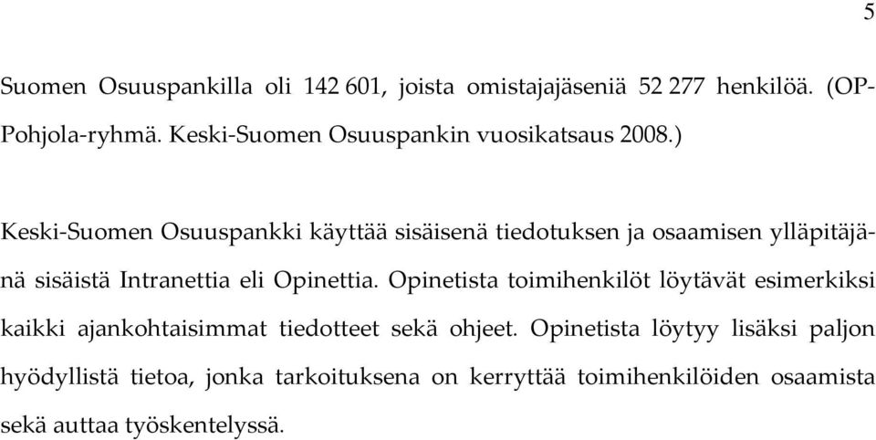 ) Keski-Suomen Osuuspankki käyttää sisäisenä tiedotuksen ja osaamisen ylläpitäjänä sisäistä Intranettia eli Opinettia.