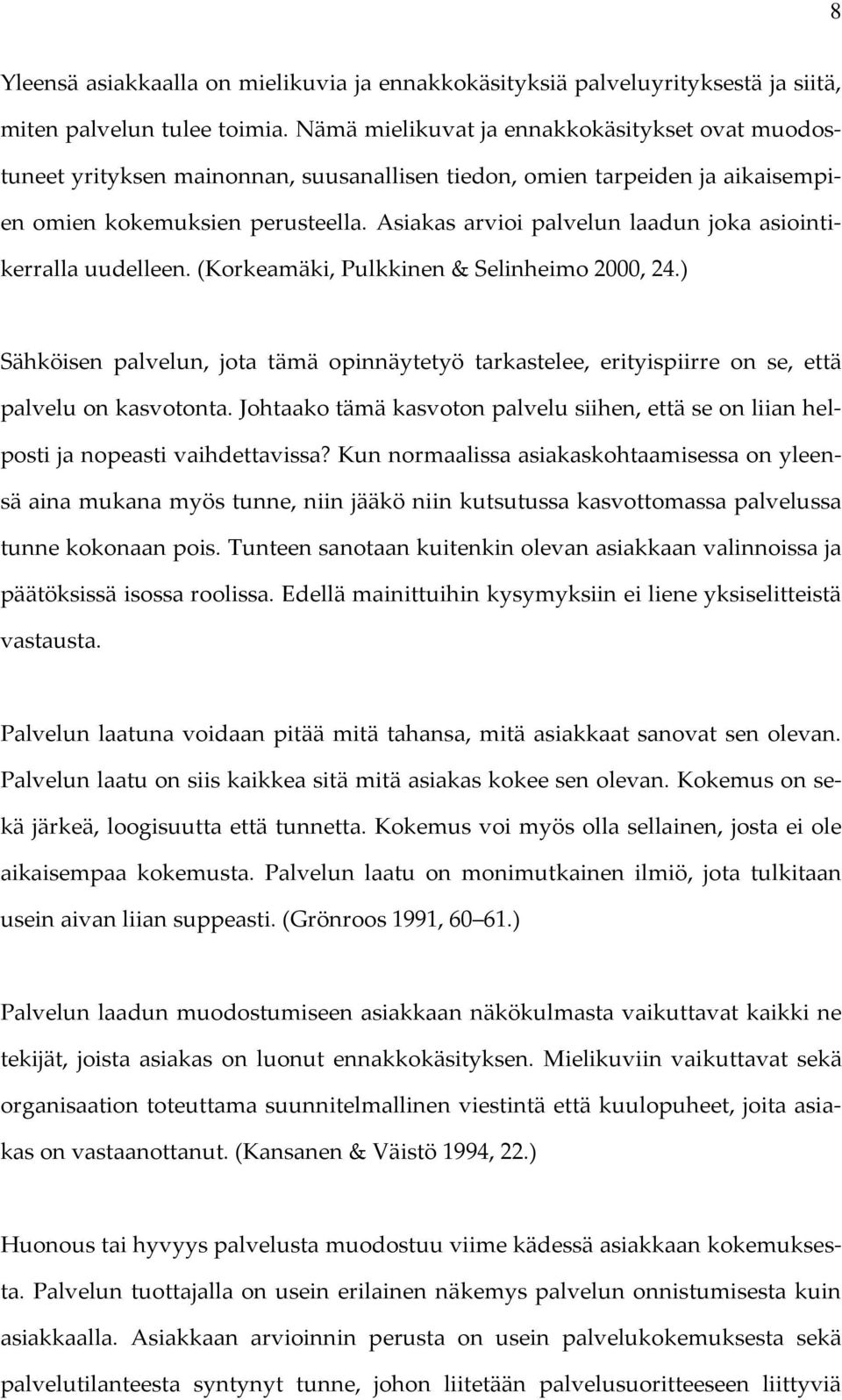 Asiakas arvioi palvelun laadun joka asiointikerralla uudelleen. (Korkeamäki, Pulkkinen & Selinheimo 2000, 24.