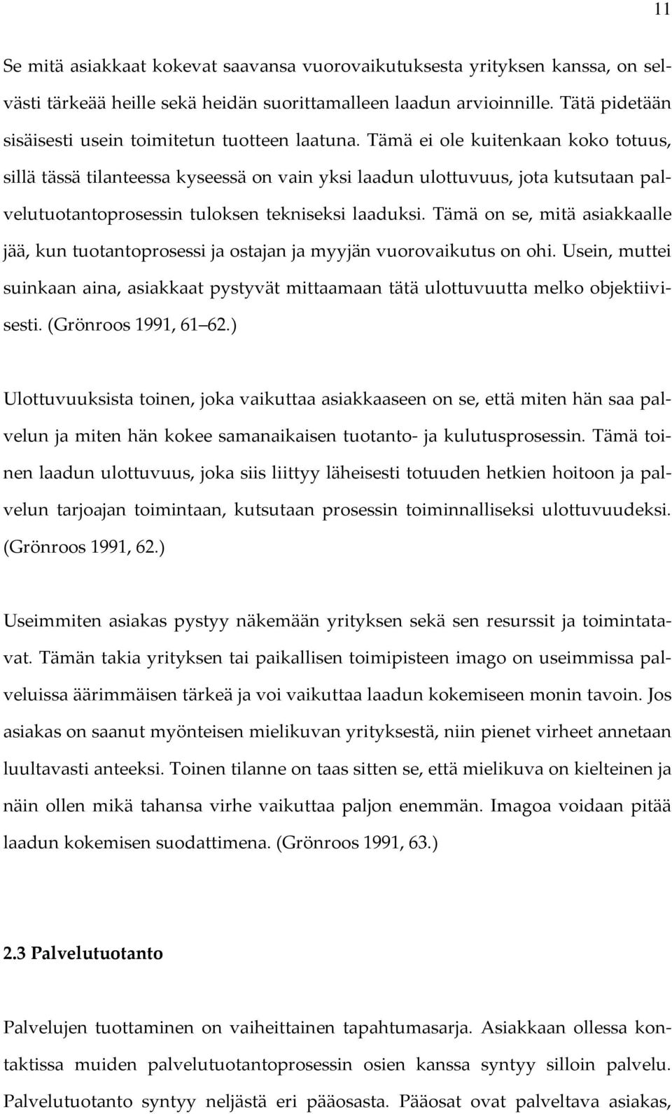 Tämä ei ole kuitenkaan koko totuus, sillä tässä tilanteessa kyseessä on vain yksi laadun ulottuvuus, jota kutsutaan palvelutuotantoprosessin tuloksen tekniseksi laaduksi.