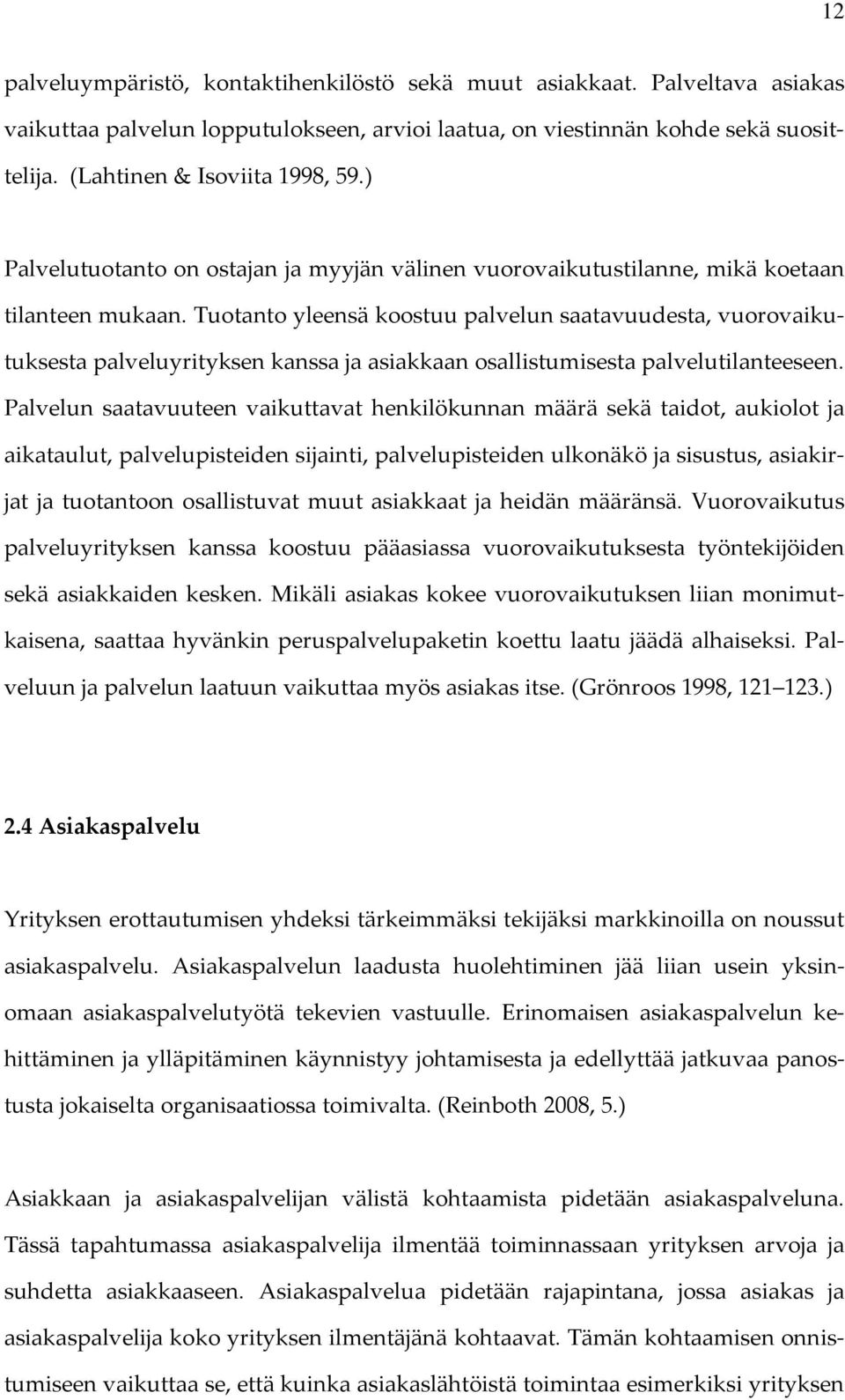 Tuotanto yleensä koostuu palvelun saatavuudesta, vuorovaikutuksesta palveluyrityksen kanssa ja asiakkaan osallistumisesta palvelutilanteeseen.