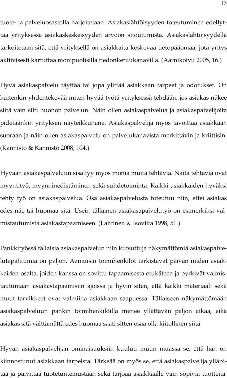 ) Hyvä asiakaspalvelu täyttää tai jopa ylittää asiakkaan tarpeet ja odotukset. On kuitenkin yhdentekevää miten hyvää työtä yrityksessä tehdään, jos asiakas näkee siitä vain silti huonon palvelun.