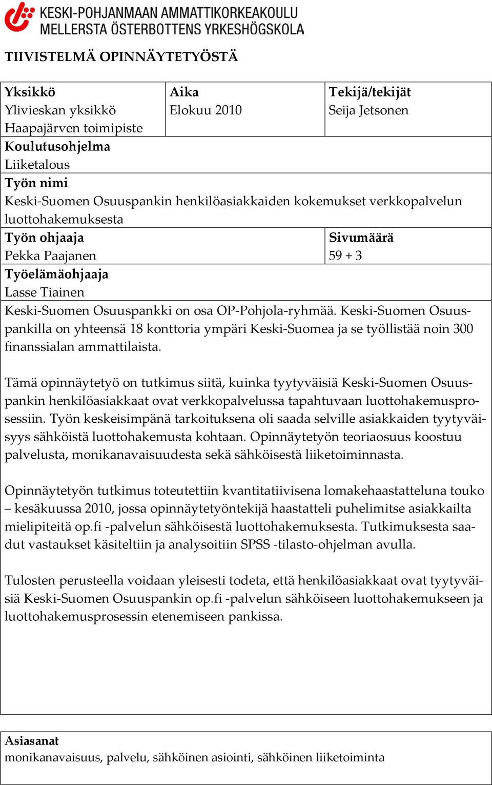 Keski-Suomen Osuuspankilla on yhteensä 18 konttoria ympäri Keski-Suomea ja se työllistää noin 300 finanssialan ammattilaista.