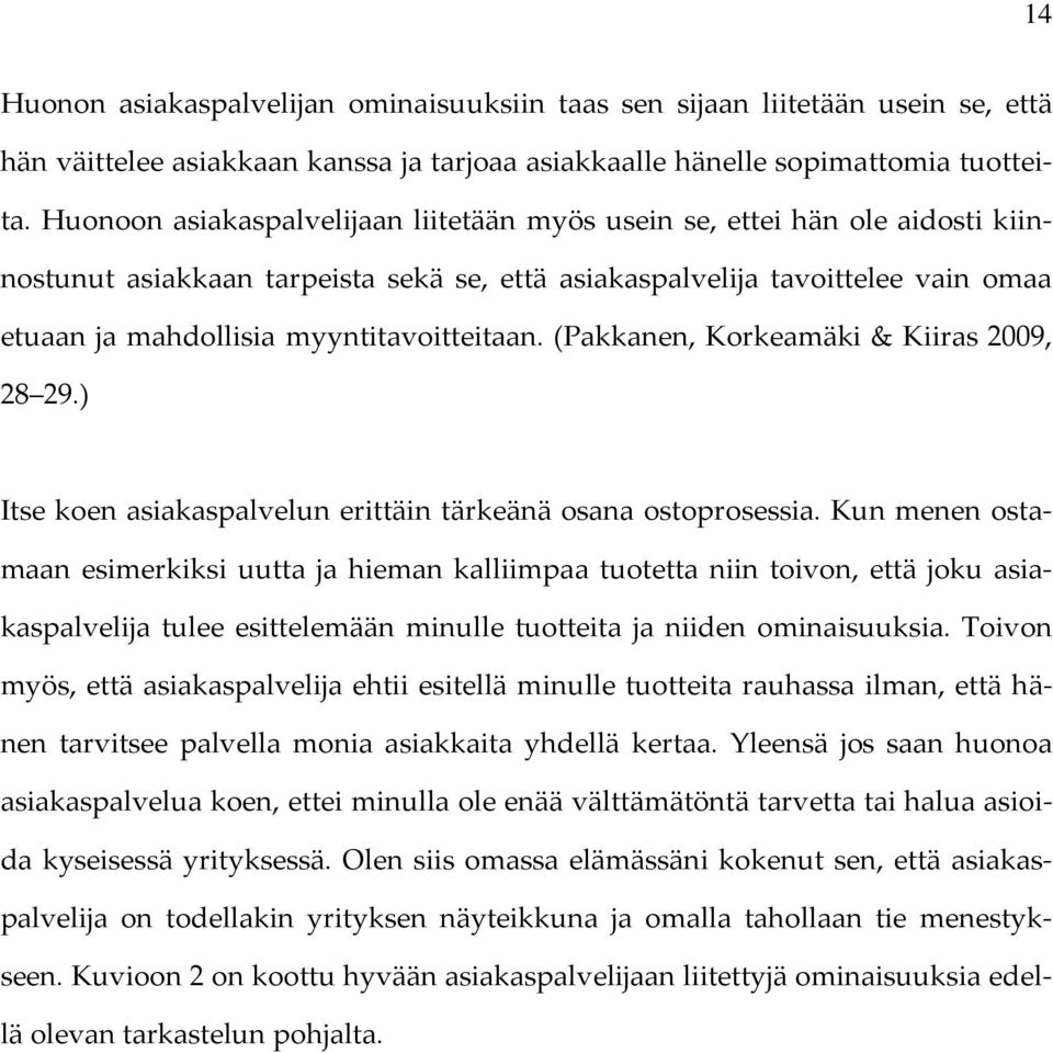 myyntitavoitteitaan. (Pakkanen, Korkeamäki & Kiiras 2009, 28 29.) Itse koen asiakaspalvelun erittäin tärkeänä osana ostoprosessia.