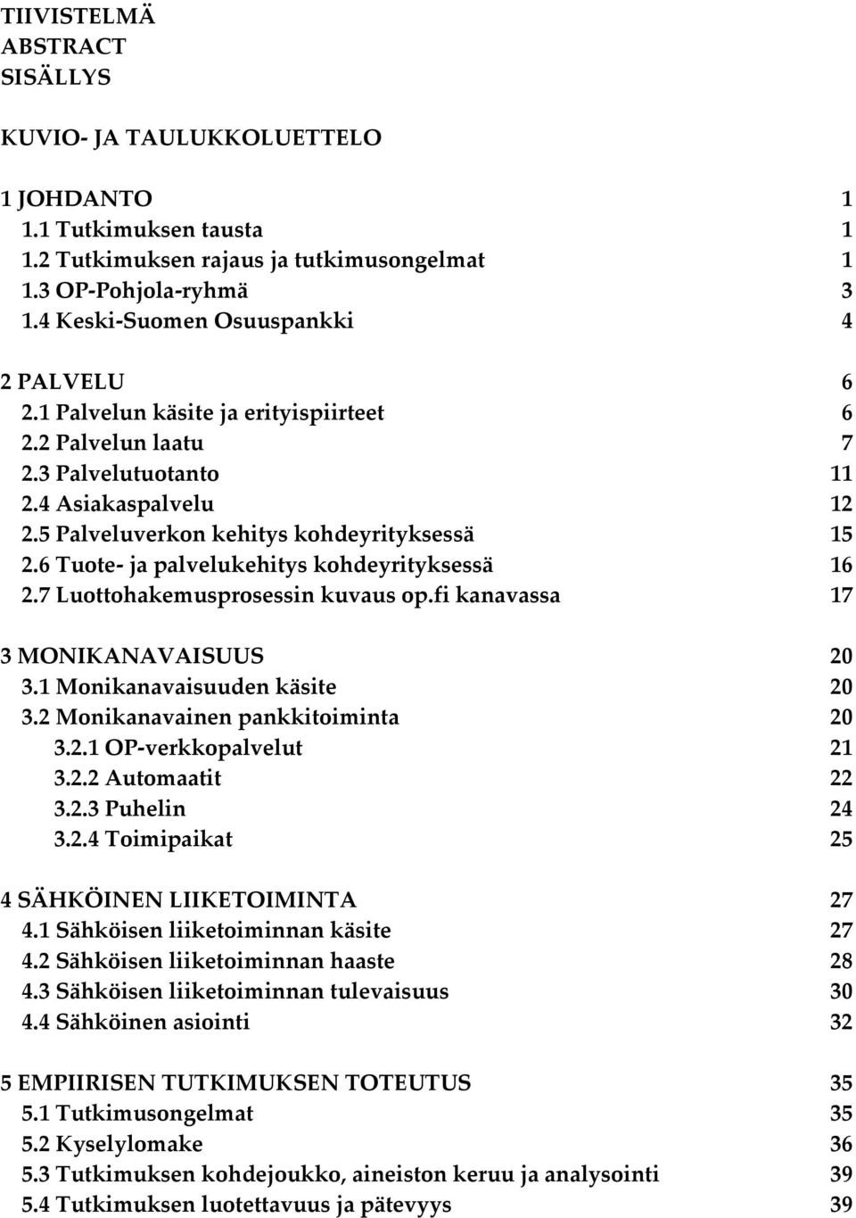 6 Tuote- ja palvelukehitys kohdeyrityksessä 16 2.7 Luottohakemusprosessin kuvaus op.fi kanavassa 17 3 MONIKANAVAISUUS 20 3.1 Monikanavaisuuden käsite 20 3.2 Monikanavainen pankkitoiminta 20 3.2.1 OP-verkkopalvelut 21 3.