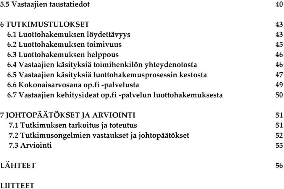 5 Vastaajien käsityksiä luottohakemusprosessin kestosta 47 6.6 Kokonaisarvosana op.fi -palvelusta 49 6.7 Vastaajien kehitysideat op.