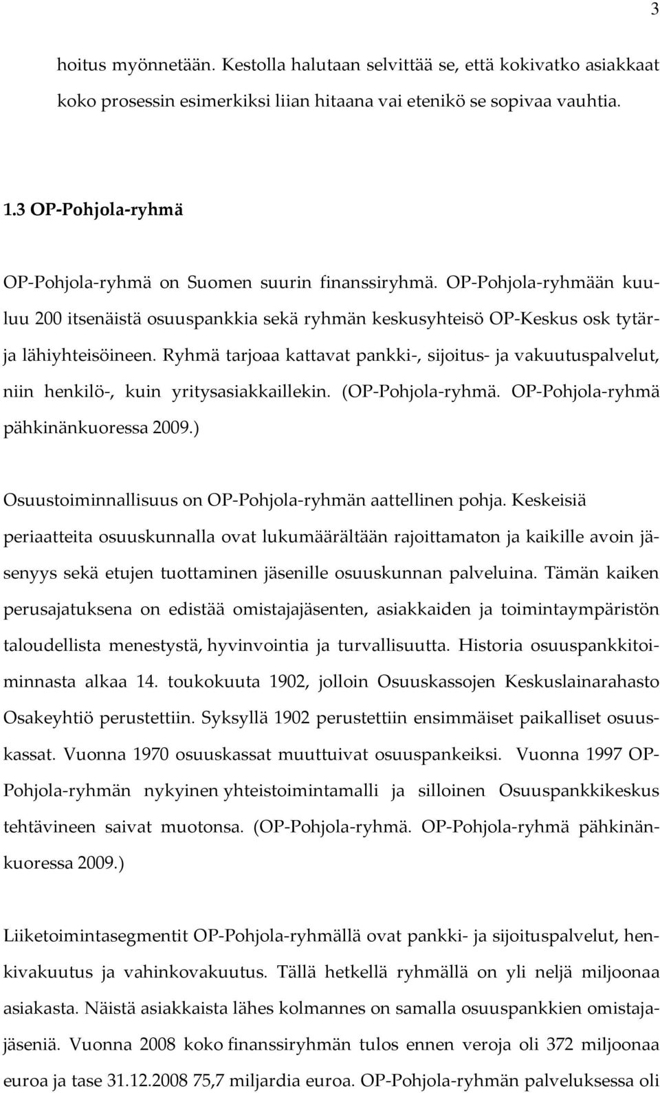 Ryhmä tarjoaa kattavat pankki-, sijoitus- ja vakuutuspalvelut, niin henkilö-, kuin yritysasiakkaillekin. (OP-Pohjola-ryhmä. OP-Pohjola-ryhmä pähkinänkuoressa 2009.