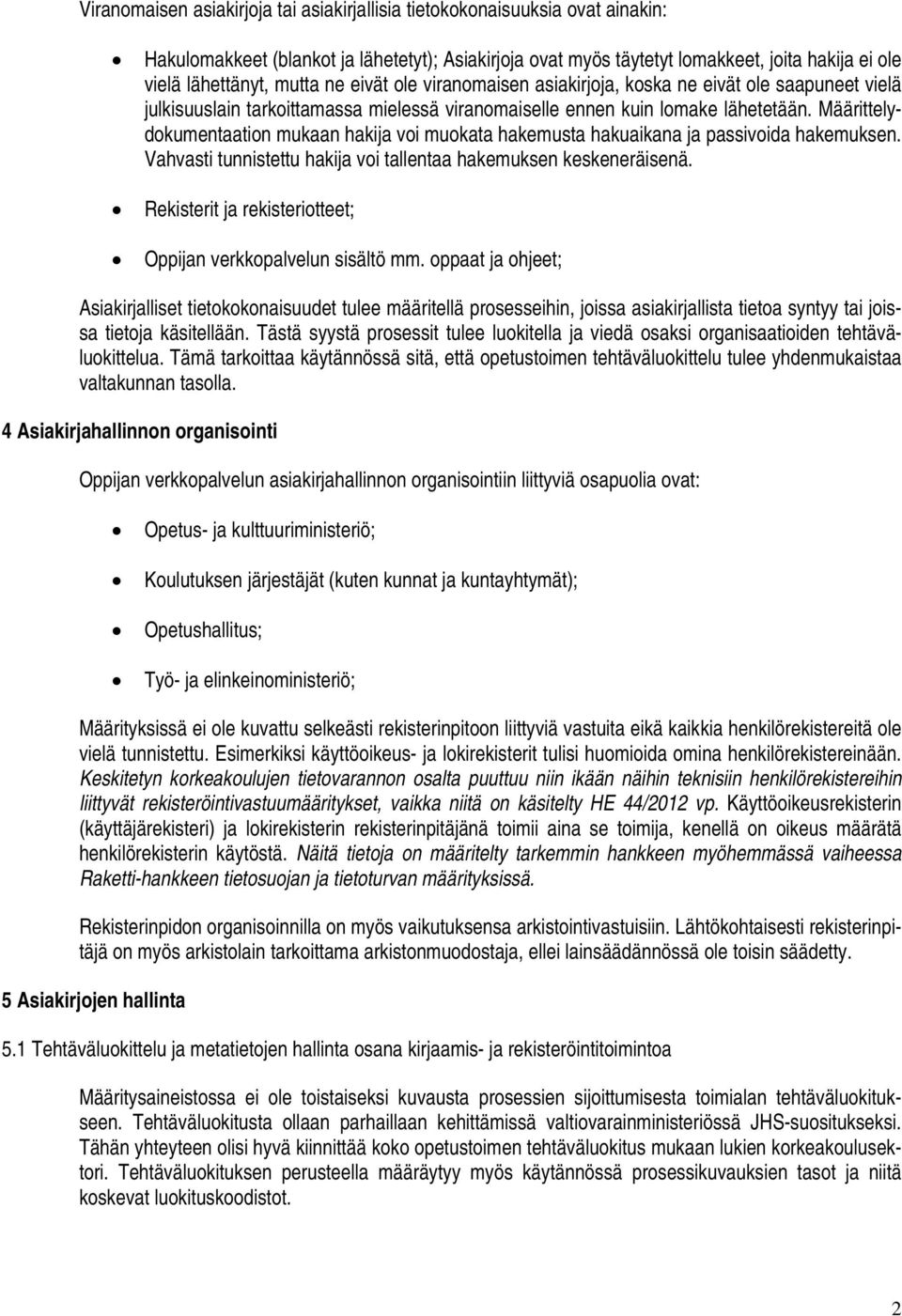 Määrittelydokumentaation mukaan hakija voi muokata hakemusta hakuaikana ja passivoida hakemuksen. Vahvasti tunnistettu hakija voi tallentaa hakemuksen keskeneräisenä.