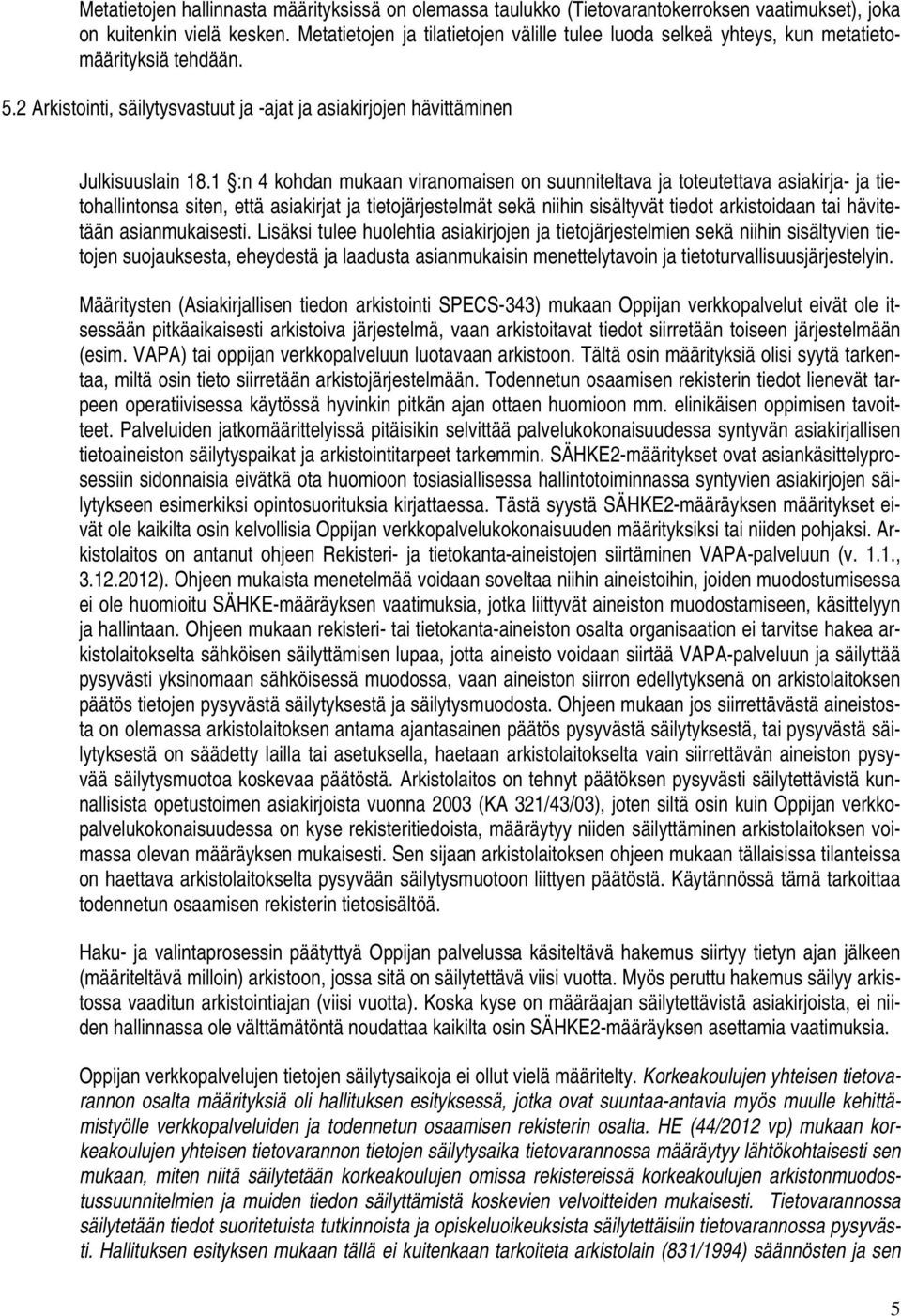 1 :n 4 kohdan mukaan viranomaisen on suunniteltava ja toteutettava asiakirja- ja tietohallintonsa siten, että asiakirjat ja tietojärjestelmät sekä niihin sisältyvät tiedot arkistoidaan tai hävitetään