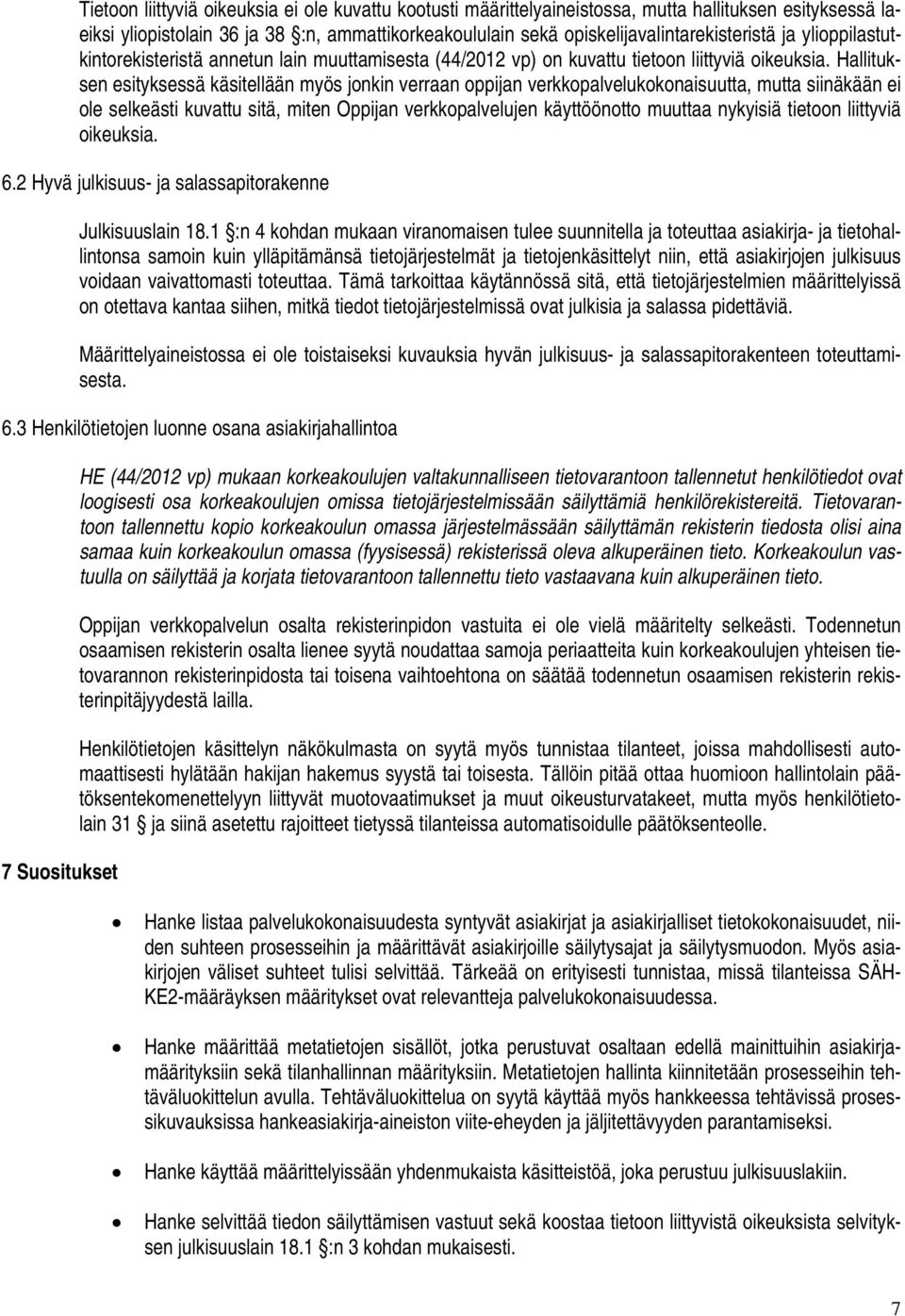 Hallituksen esityksessä käsitellään myös jonkin verraan oppijan verkkopalvelukokonaisuutta, mutta siinäkään ei ole selkeästi kuvattu sitä, miten Oppijan verkkopalvelujen käyttöönotto muuttaa nykyisiä