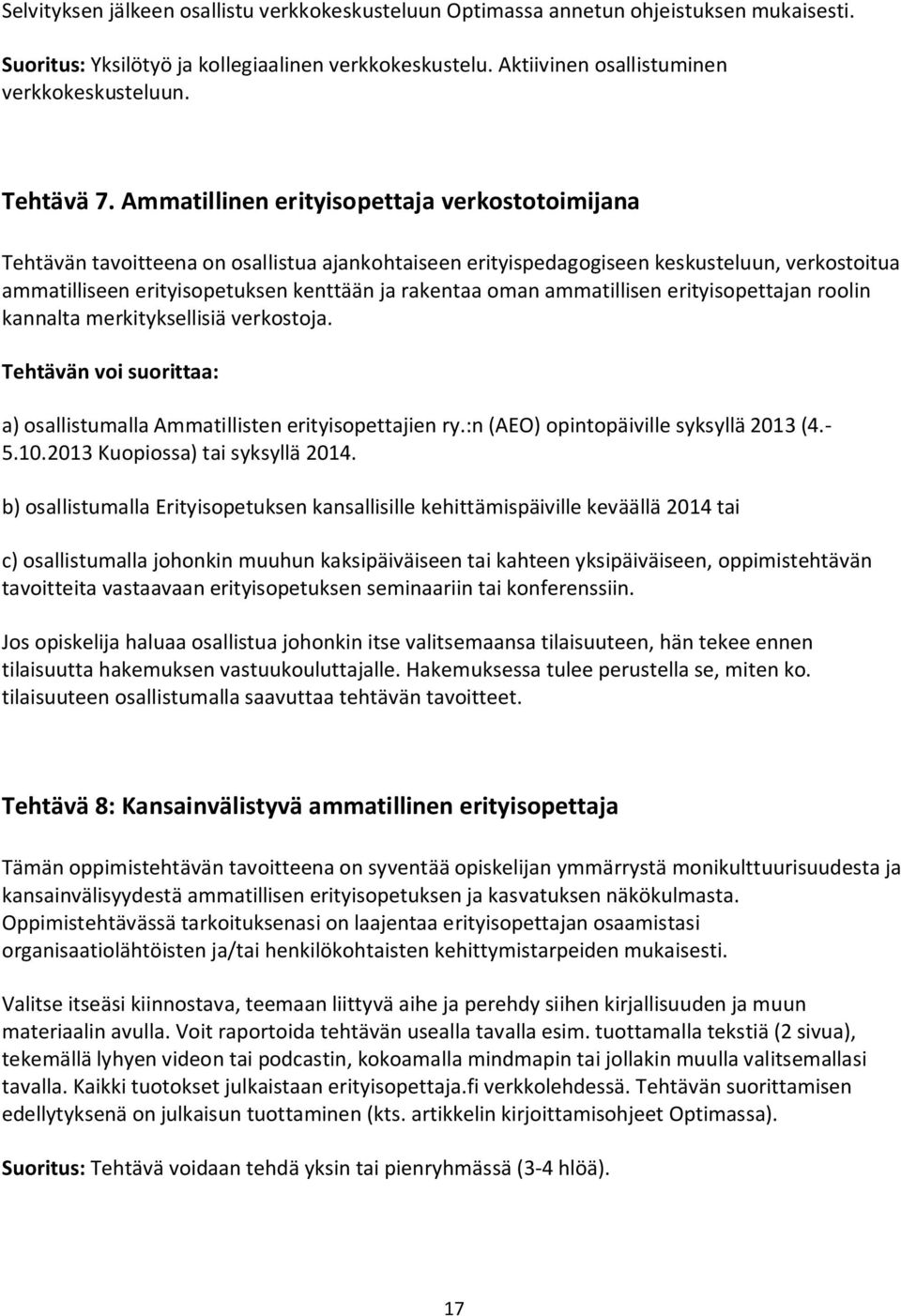 Ammatillinen erityisopettaja verkostotoimijana Tehtävän tavoitteena on osallistua ajankohtaiseen erityispedagogiseen keskusteluun, verkostoitua ammatilliseen erityisopetuksen kenttään ja rakentaa