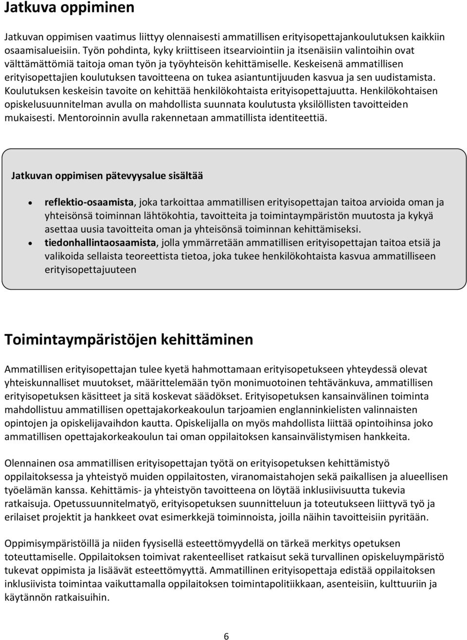 Keskeisenä ammatillisen erityisopettajien koulutuksen tavoitteena on tukea asiantuntijuuden kasvua ja sen uudistamista. Koulutuksen keskeisin tavoite on kehittää henkilökohtaista erityisopettajuutta.