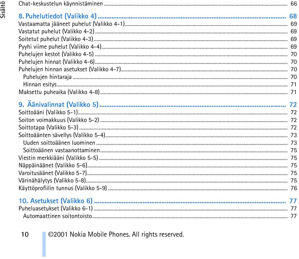 .. 70 Hinnan esitys... 71 Maksettu puheaika (Valikko 4-8)... 71 9. Äänivalinnat (Valikko 5)... 72 Soittoääni (Valikko 5-1)... 72 Soiton voimakkuus (Valikko 5-2)... 72 Soittotapa (Valikko 5-3).