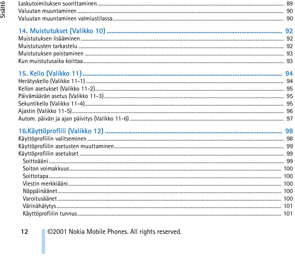 .. 95 Päivämäärän asetus (Valikko 11-3)... 95 Sekuntikello (Valikko 11-4)... 95 Ajastin (Valikko 11-5)... 96 Autom. päivän ja ajan päivitys (Valikko 11-6)... 97 16.Käyttöprofiili (Valikko 12).