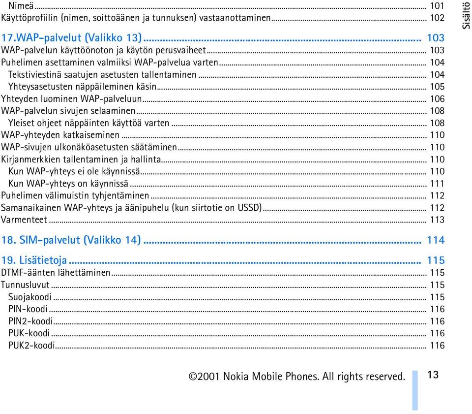 .. 106 WAP-palvelun sivujen selaaminen... 108 Yleiset ohjeet näppäinten käyttöä varten... 108 WAP-yhteyden katkaiseminen... 110 WAP-sivujen ulkonäköasetusten säätäminen.