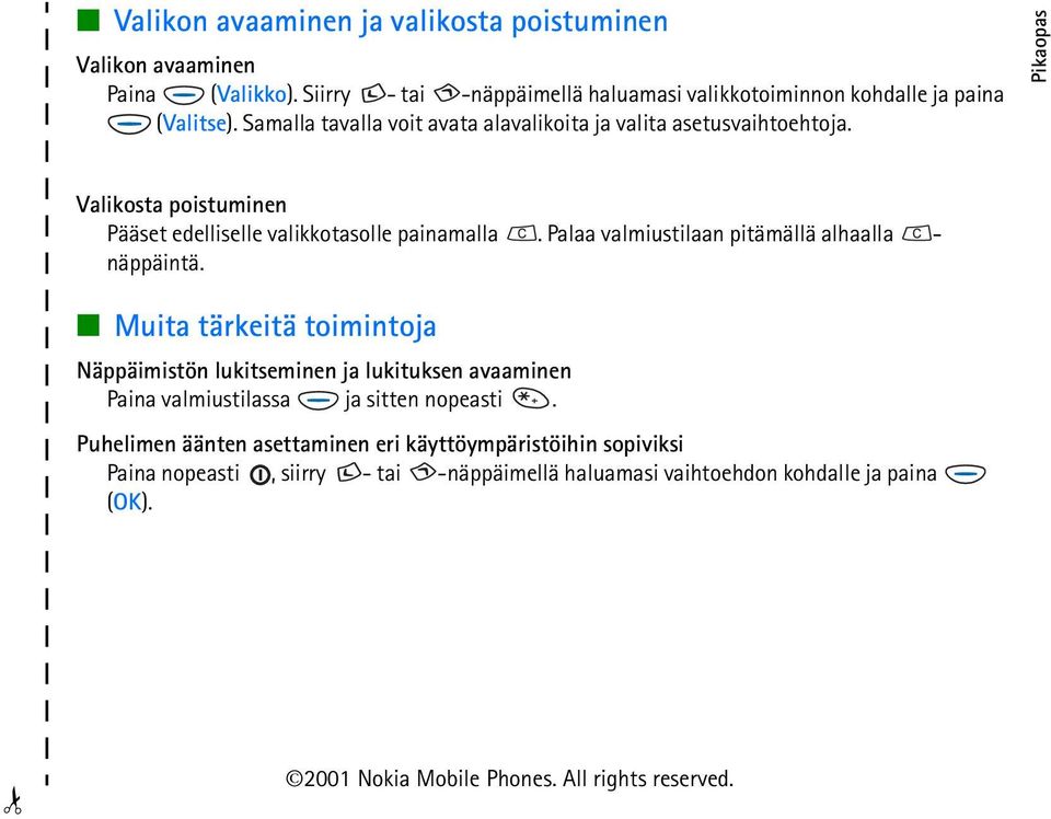 Palaa valmiustilaan pitämällä alhaalla - näppäintä. Muita tärkeitä toimintoja Näppäimistön lukitseminen ja lukituksen avaaminen Paina valmiustilassa ja sitten nopeasti.