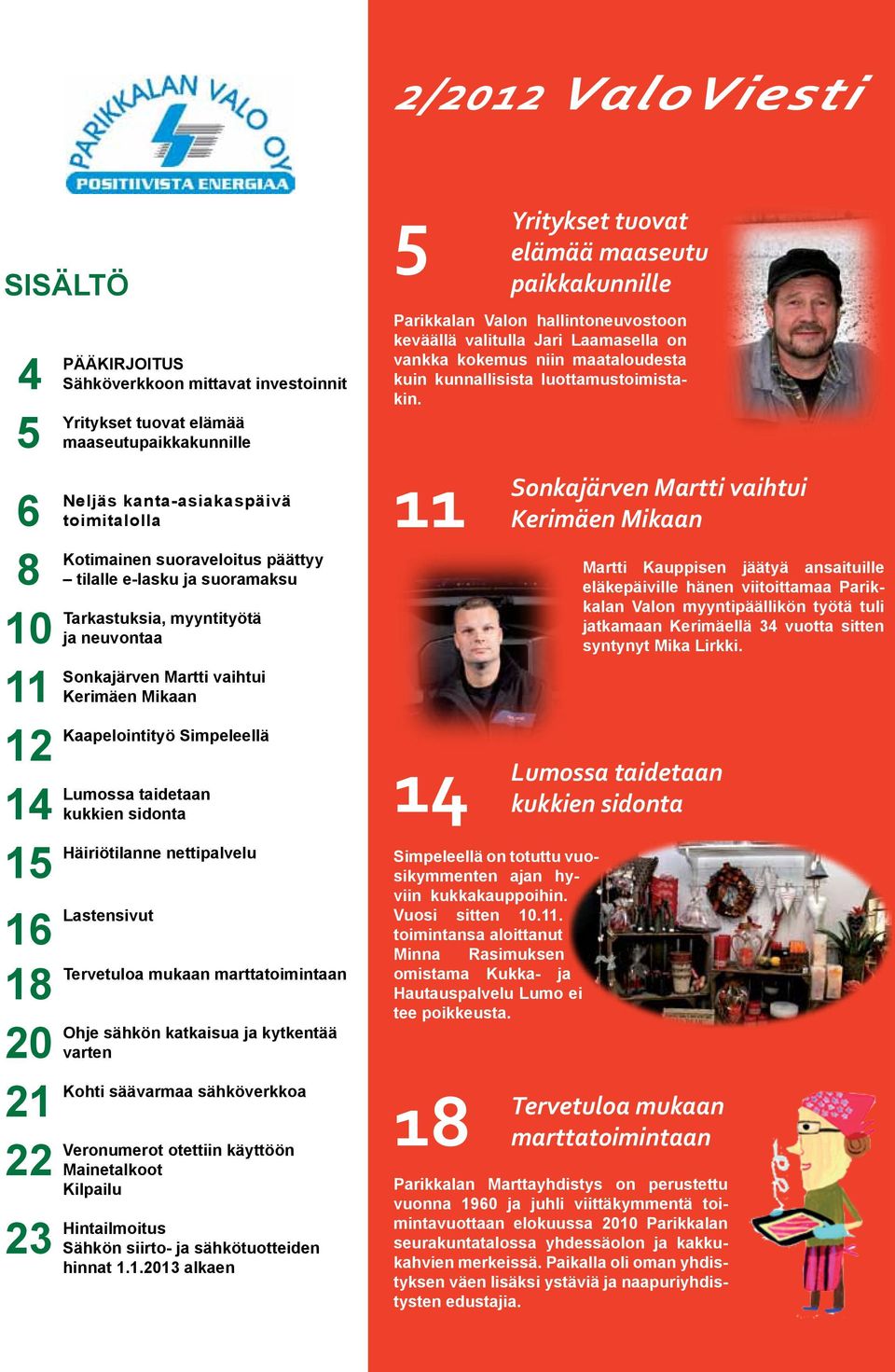 Häiriötilanne nettipalvelu 16 Lastensivut 18 20 21 22 Tervetuloa mukaan marttatoimintaan Ohje sähkön katkaisua ja kytkentää varten Kohti säävarmaa sähköverkkoa Veronumerot otettiin käyttöön