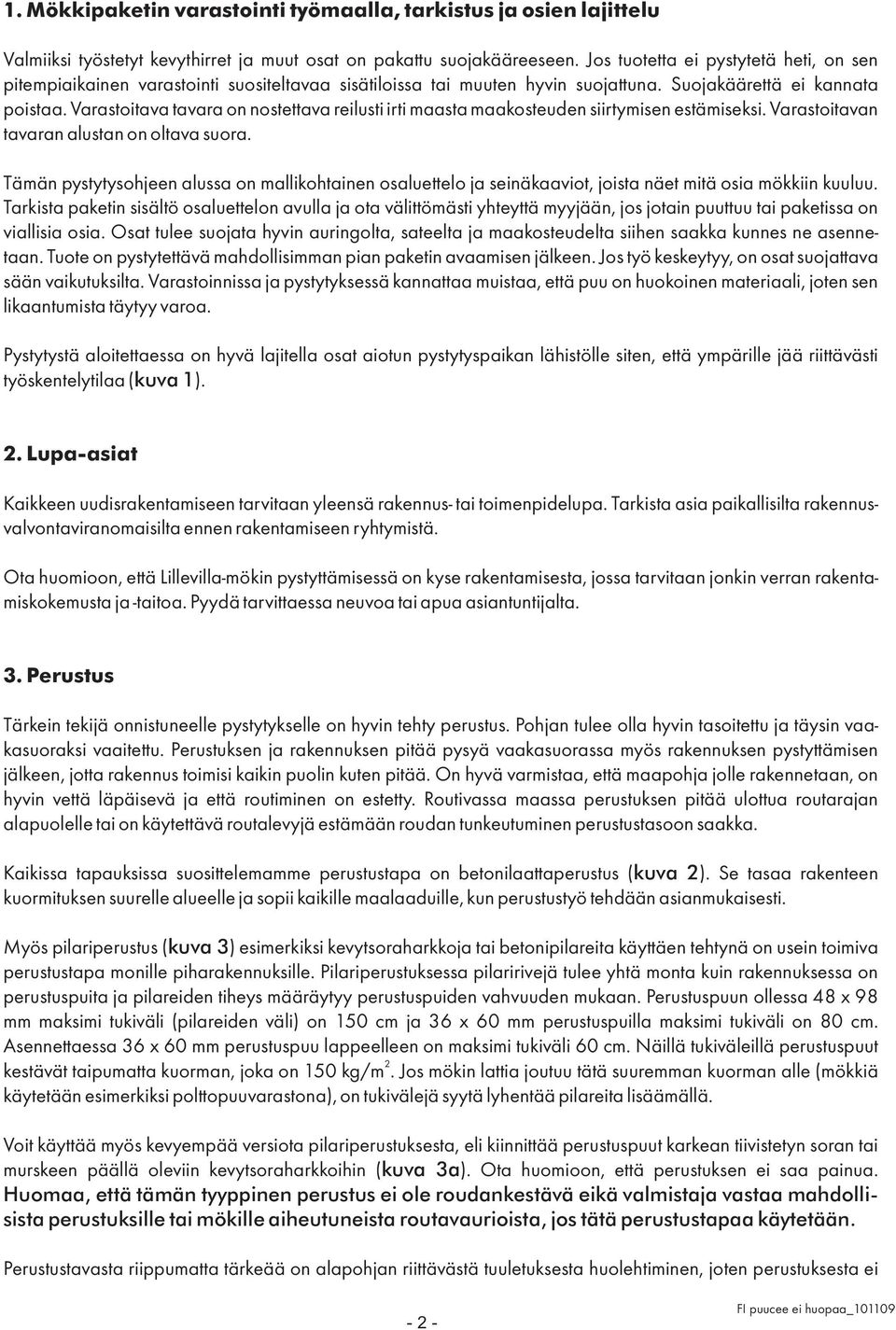 Varastoitava tavara on nostettava reilusti irti maasta maakosteuden siirtymisen estämiseksi. Varastoitavan tavaran alustan on oltava suora.