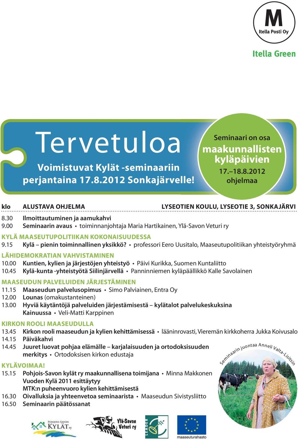 professori Eero Uusitalo, Maaseutupolitiikan yhteistyöryhmä LÄHIDEMOKRATIAN VAHVISTAMINEN 10.00 Kuntien, kylien ja järjestöjen yhteistyö Päivi Kurikka, Suomen Kuntaliitto 10.