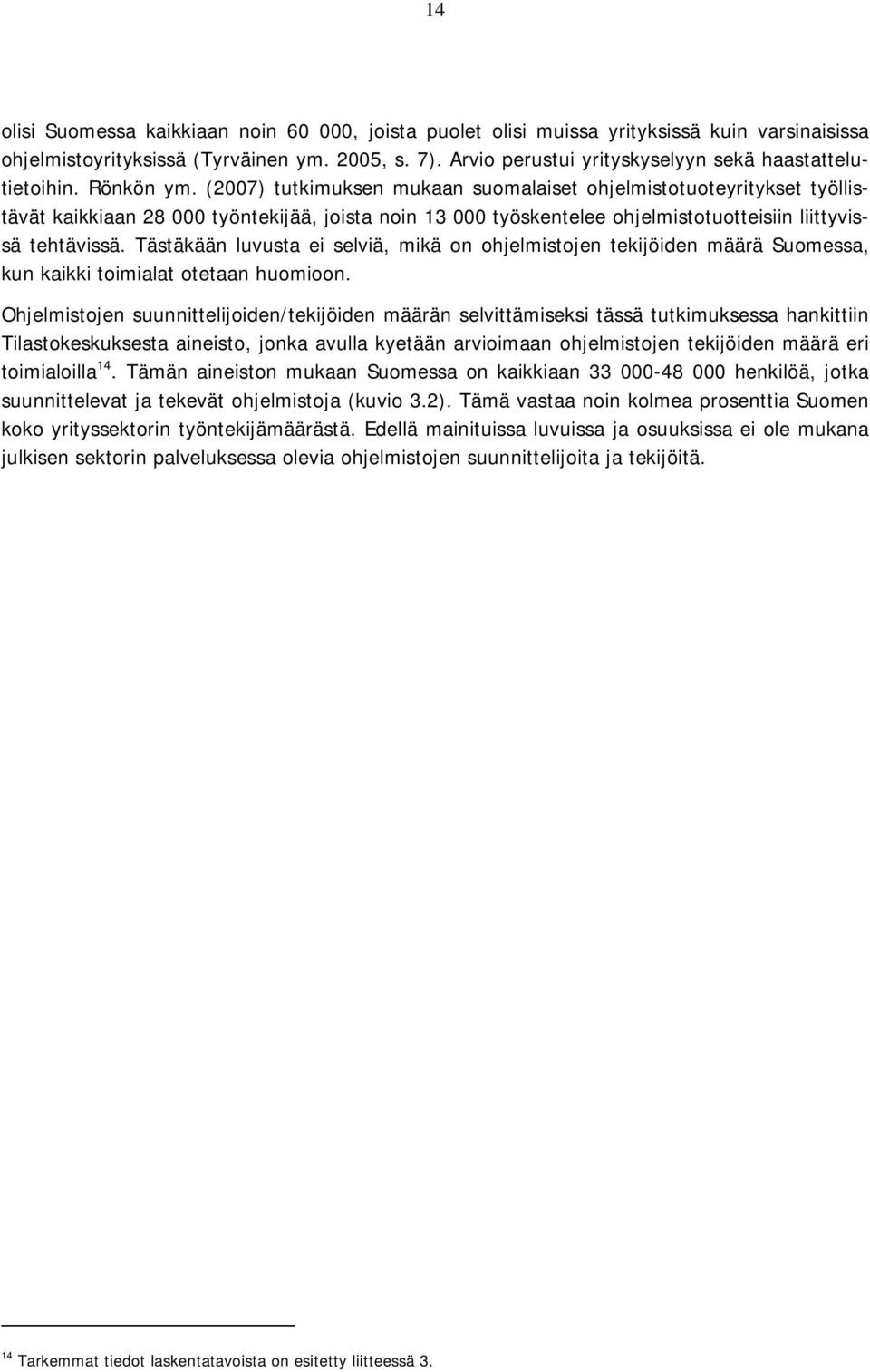 (2007) tutkimuksen mukaan suomalaiset ohjelmistotuoteyritykset työllistävät kaikkiaan 28 000 työntekijää, joista noin 13 000 työskentelee ohjelmistotuotteisiin liittyvissä tehtävissä.