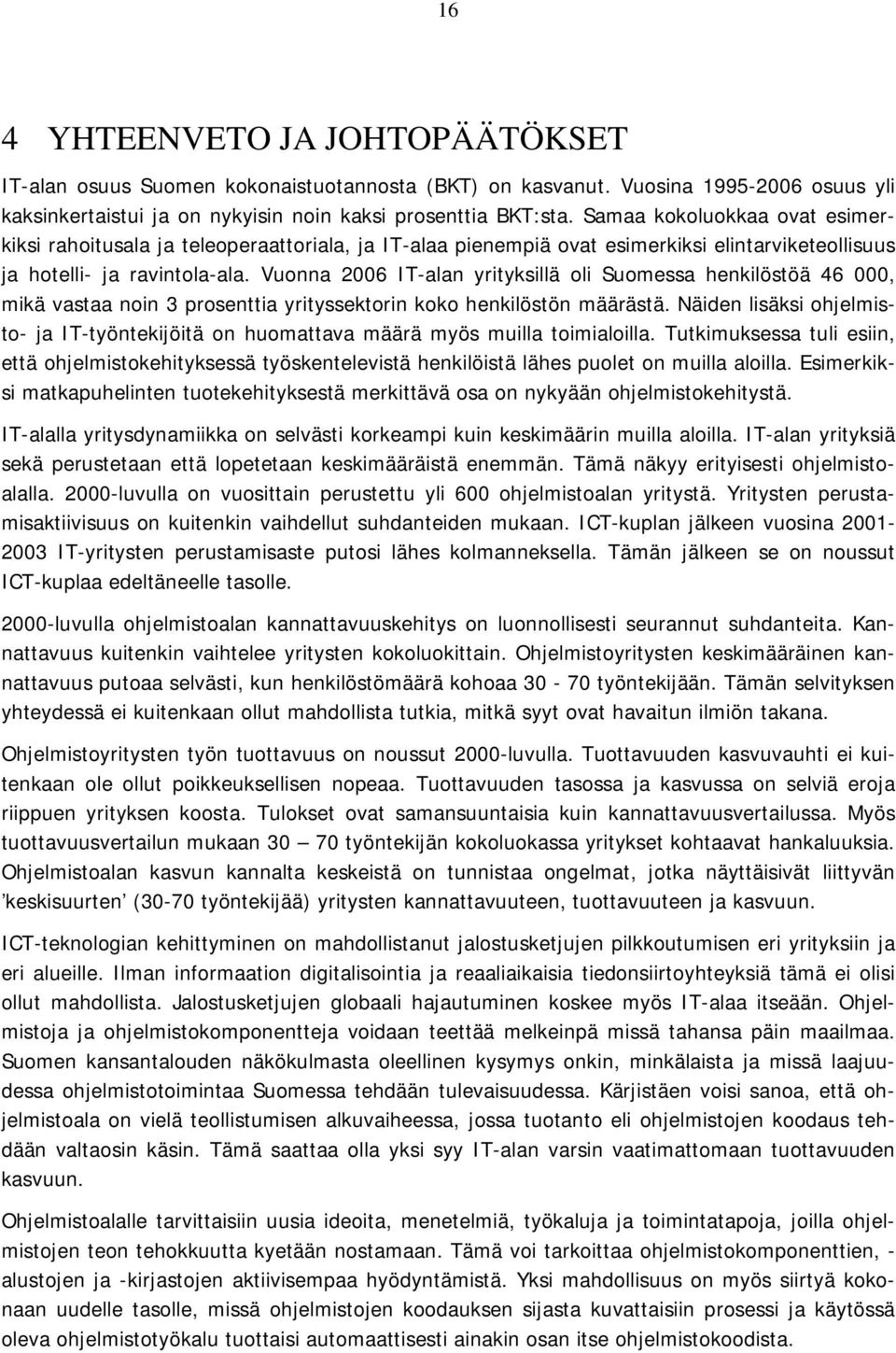 Vuonna 2006 IT-alan yrityksillä oli Suomessa henkilöstöä 46 000, mikä vastaa noin 3 prosenttia yrityssektorin koko henkilöstön määrästä.