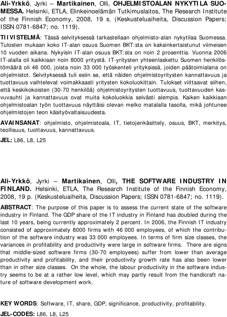 Tulosten mukaan koko IT-alan osuus Suomen BKT:sta on kaksinkertaistunut viimeisen 10 vuoden aikana. Nykyisin IT-alan osuus BKT:sta on noin 2 prosenttia.