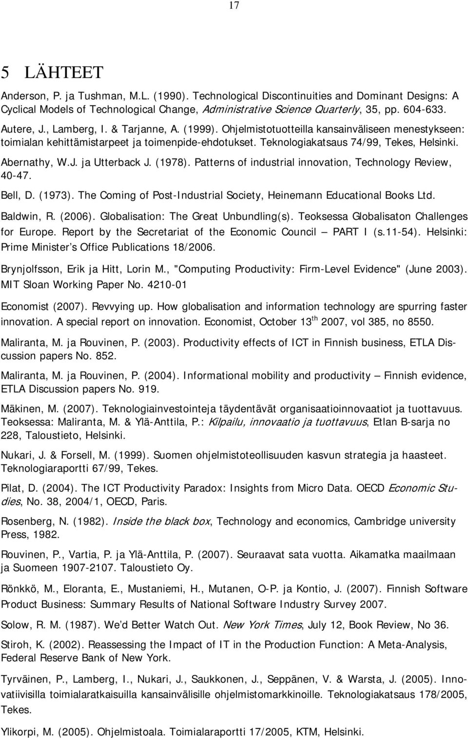 Abernathy, W.J. ja Utterback J. (1978). Patterns of industrial innovation, Technology Review, 40-47. Bell, D. (1973). The Coming of Post-Industrial Society, Heinemann Educational Books Ltd.