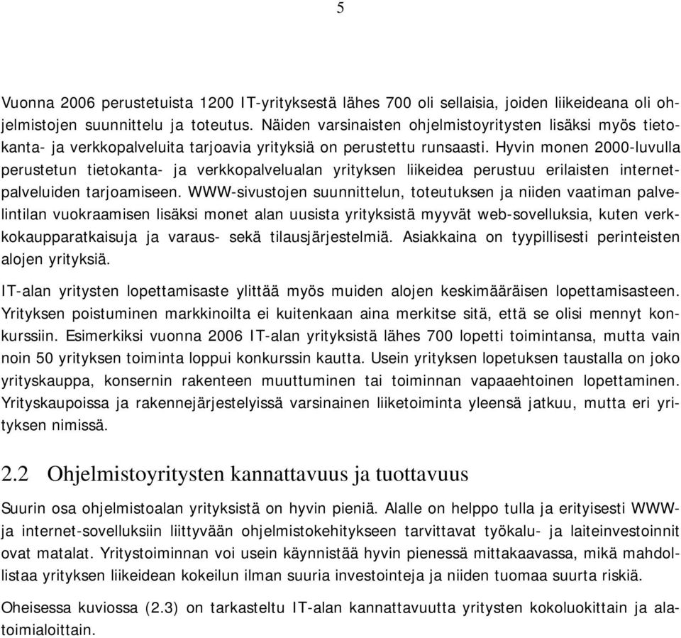 Hyvin monen 2000-luvulla perustetun tietokanta- ja verkkopalvelualan yrityksen liikeidea perustuu erilaisten internetpalveluiden tarjoamiseen.