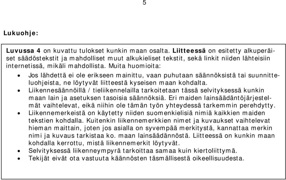 Muita huomioita: Jos lähdettä ei ole erikseen mainittu, vaan puhutaan säännöksistä tai suunnitteluohjeista, ne löytyvät liitteestä kyseisen maan kohdalta.