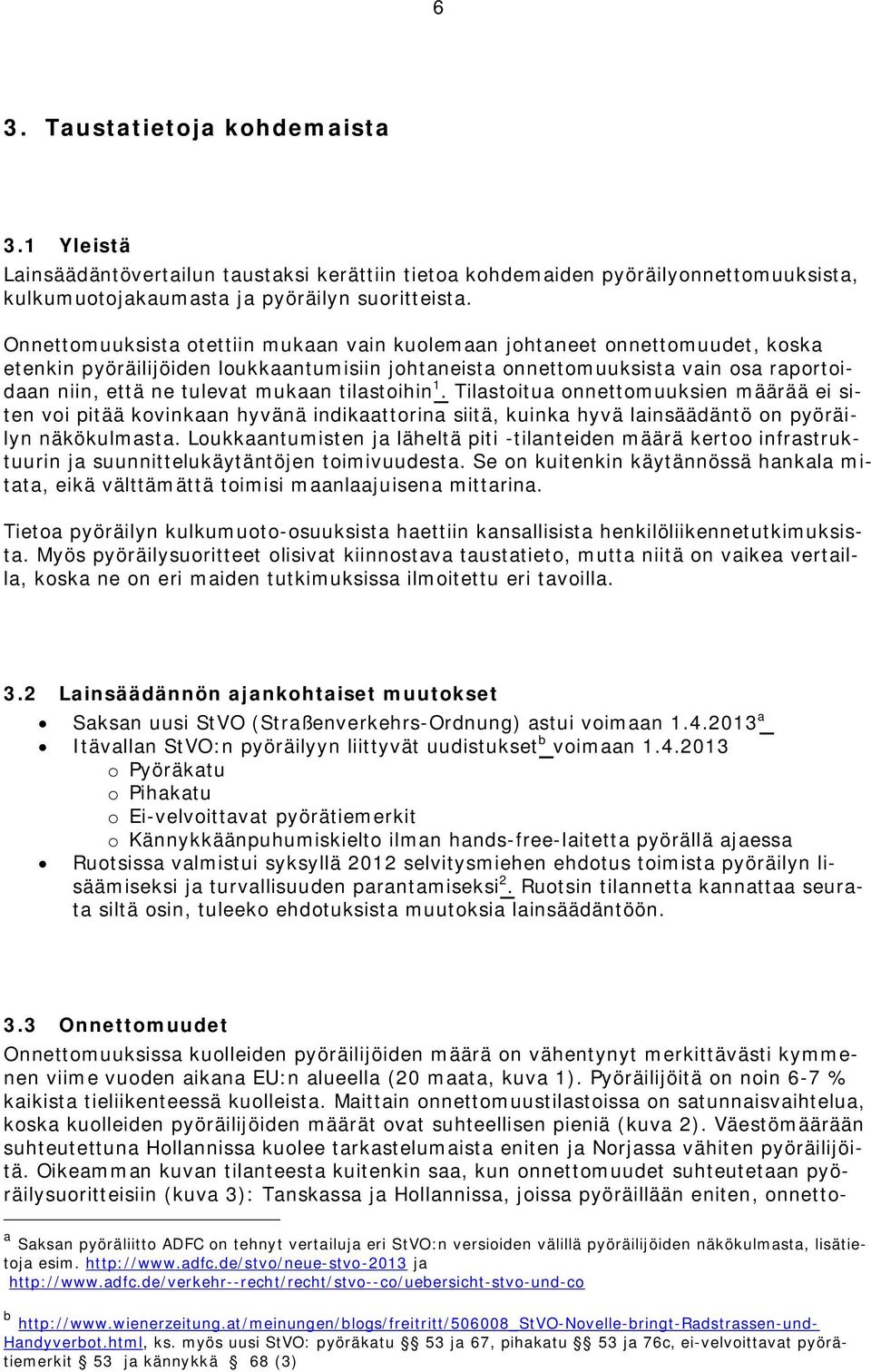 tilastoihin 1. Tilastoitua onnettomuuksien määrää ei siten voi pitää kovinkaan hyvänä indikaattorina siitä, kuinka hyvä lainsäädäntö on pyöräilyn näkökulmasta.