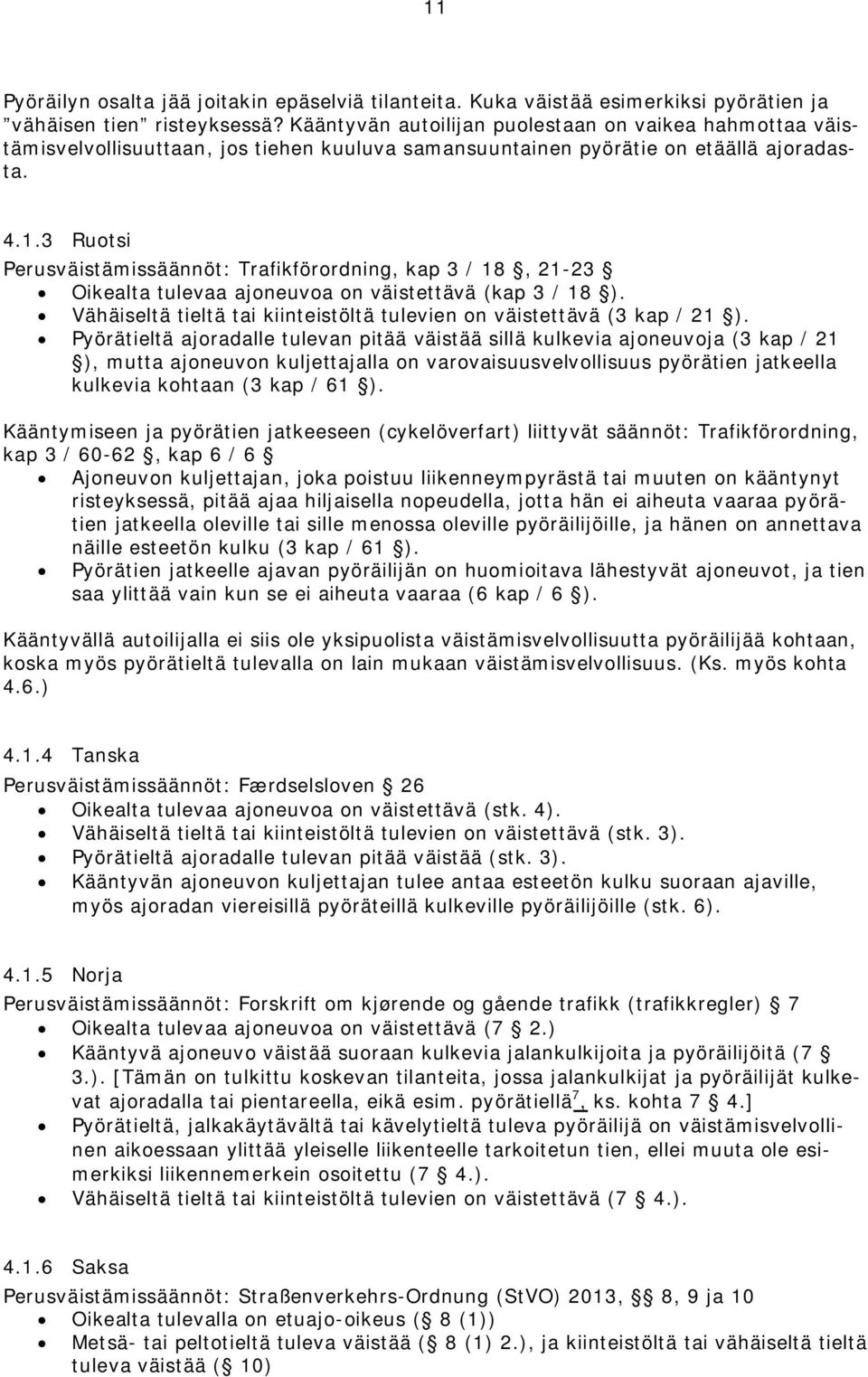 3 Ruotsi Perusväistämissäännöt: Trafikförordning, kap 3 / 18, 21-23 Oikealta tulevaa ajoneuvoa on väistettävä (kap 3 / 18 ). Vähäiseltä tieltä tai kiinteistöltä tulevien on väistettävä (3 kap / 21 ).