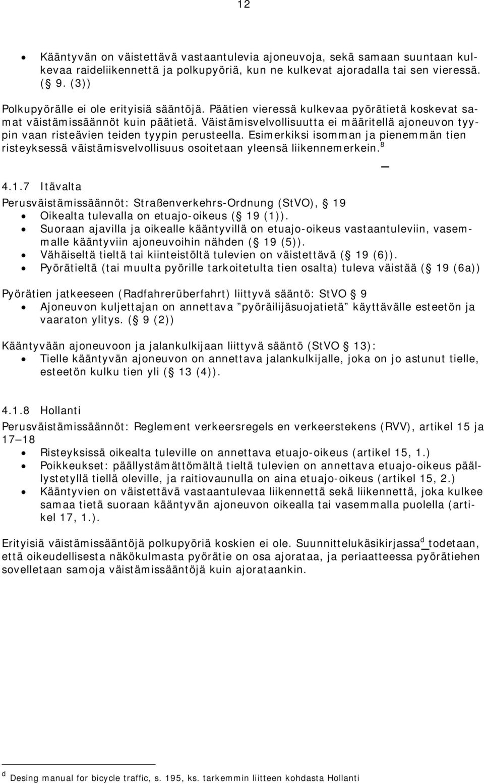 Väistämisvelvollisuutta ei määritellä ajoneuvon tyypin vaan risteävien teiden tyypin perusteella.