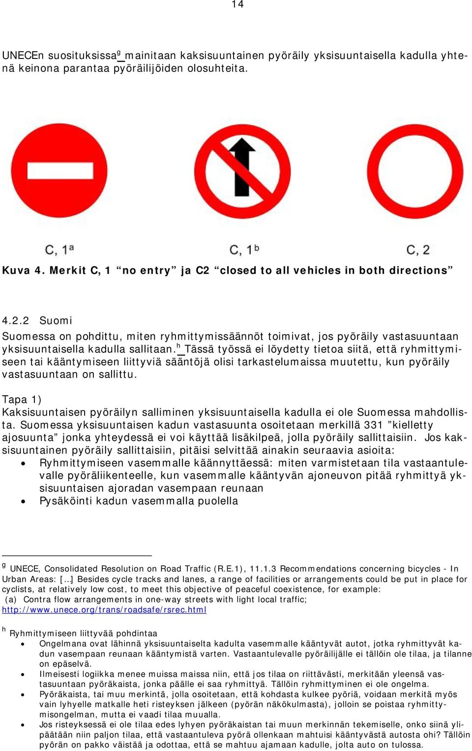 h Tässä työssä ei löydetty tietoa siitä, että ryhmittymiseen tai kääntymiseen liittyviä sääntöjä olisi tarkastelumaissa muutettu, kun pyöräily vastasuuntaan on sallittu.