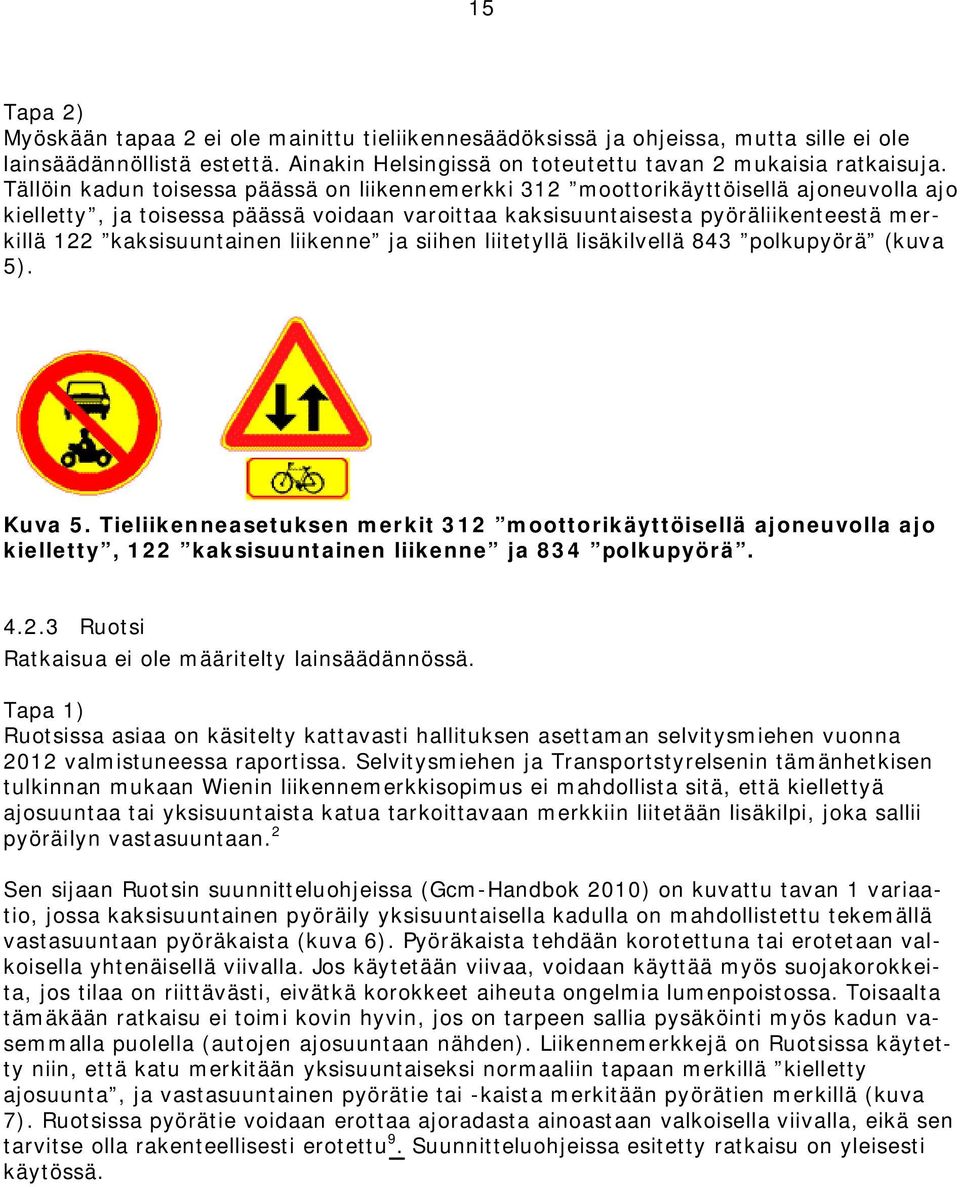 kaksisuuntainen liikenne ja siihen liitetyllä lisäkilvellä 843 polkupyörä (kuva 5). Kuva 5.