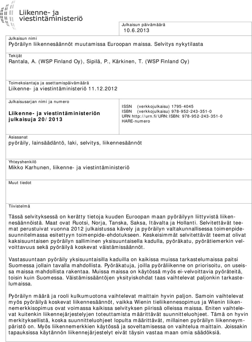 2012 Julkaisusarjan nimi ja numero Liikenne- ja viestintäministeriön julkaisuja 20/2013 ISSN (verkkojulkaisu) 1795-4045 ISBN (verkkojulkaisu) 978-952-243-351-0 URN http://urn.