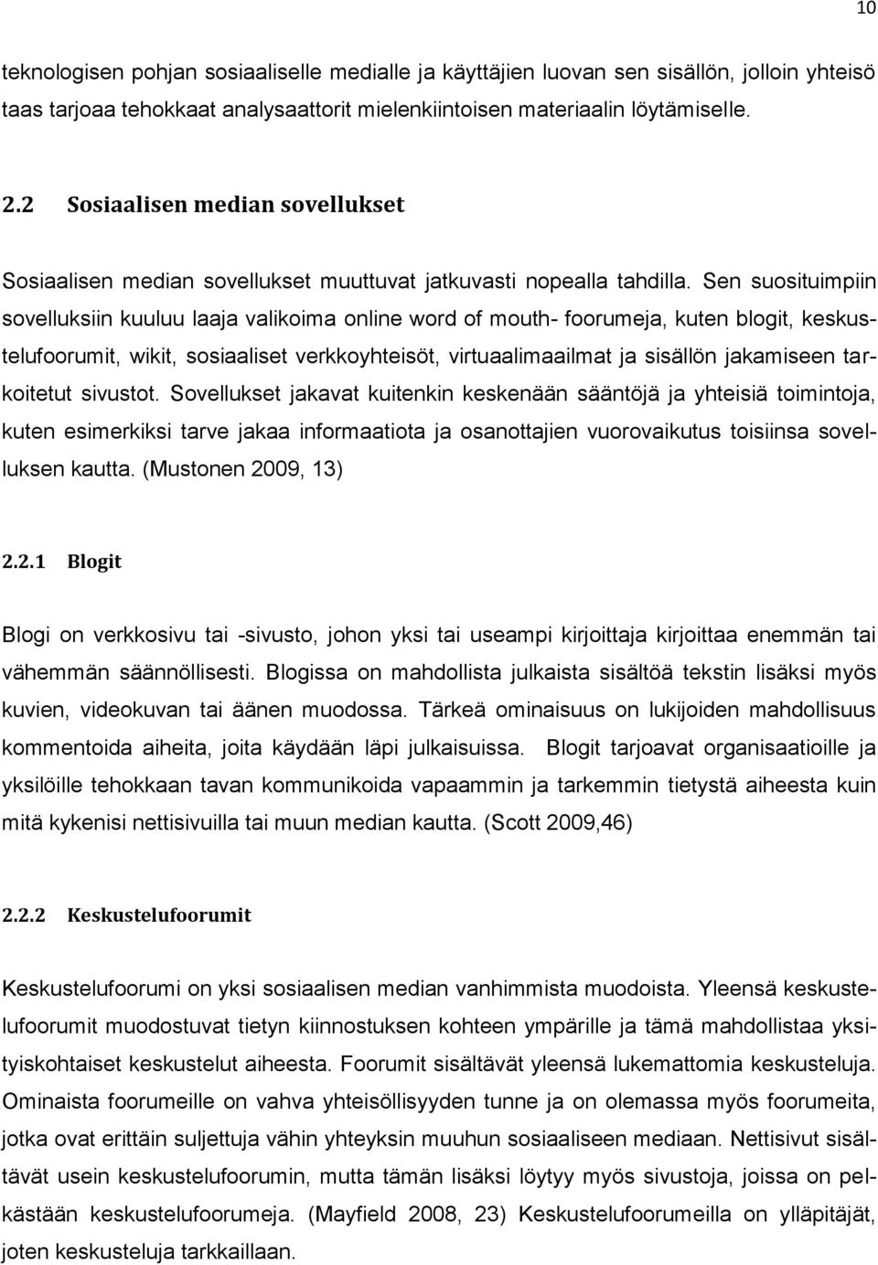 Sen suosituimpiin sovelluksiin kuuluu laaja valikoima online word of mouth- foorumeja, kuten blogit, keskustelufoorumit, wikit, sosiaaliset verkkoyhteisöt, virtuaalimaailmat ja sisällön jakamiseen