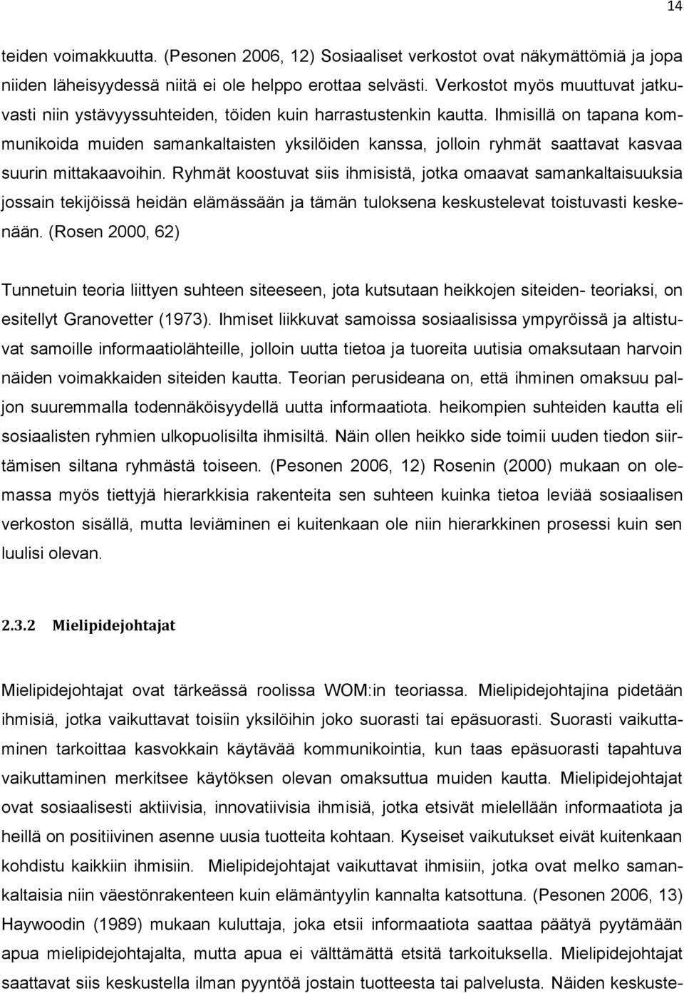 Ihmisillä on tapana kommunikoida muiden samankaltaisten yksilöiden kanssa, jolloin ryhmät saattavat kasvaa suurin mittakaavoihin.