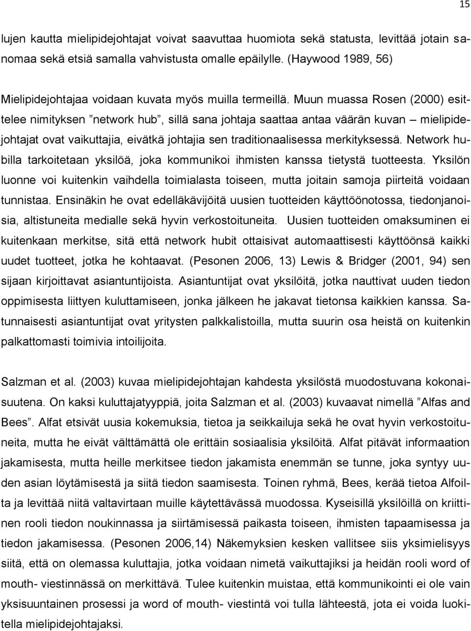 Muun muassa Rosen (2000) esittelee nimityksen network hub, sillä sana johtaja saattaa antaa väärän kuvan mielipidejohtajat ovat vaikuttajia, eivätkä johtajia sen traditionaalisessa merkityksessä.