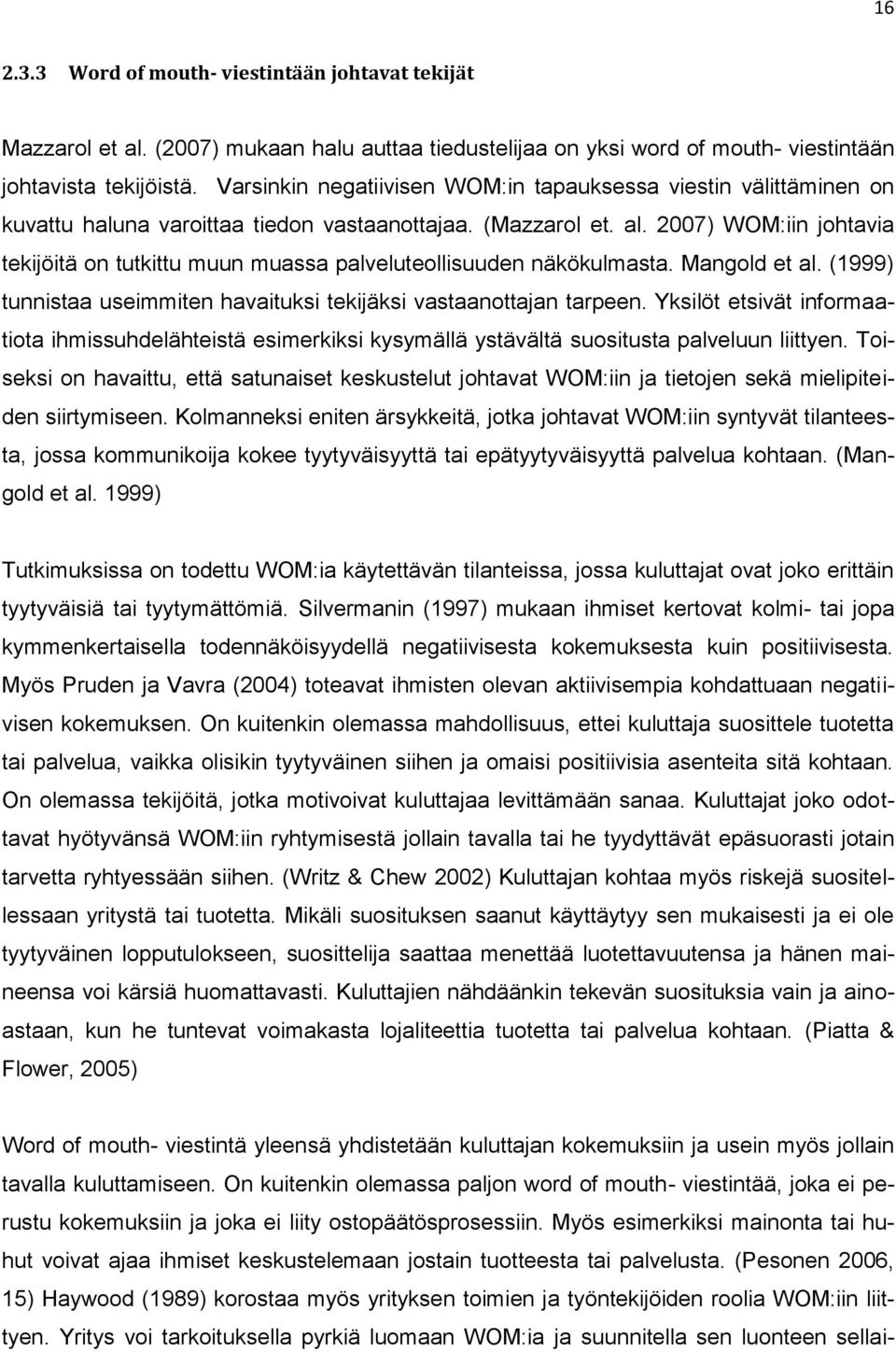 2007) WOM:iin johtavia tekijöitä on tutkittu muun muassa palveluteollisuuden näkökulmasta. Mangold et al. (1999) tunnistaa useimmiten havaituksi tekijäksi vastaanottajan tarpeen.