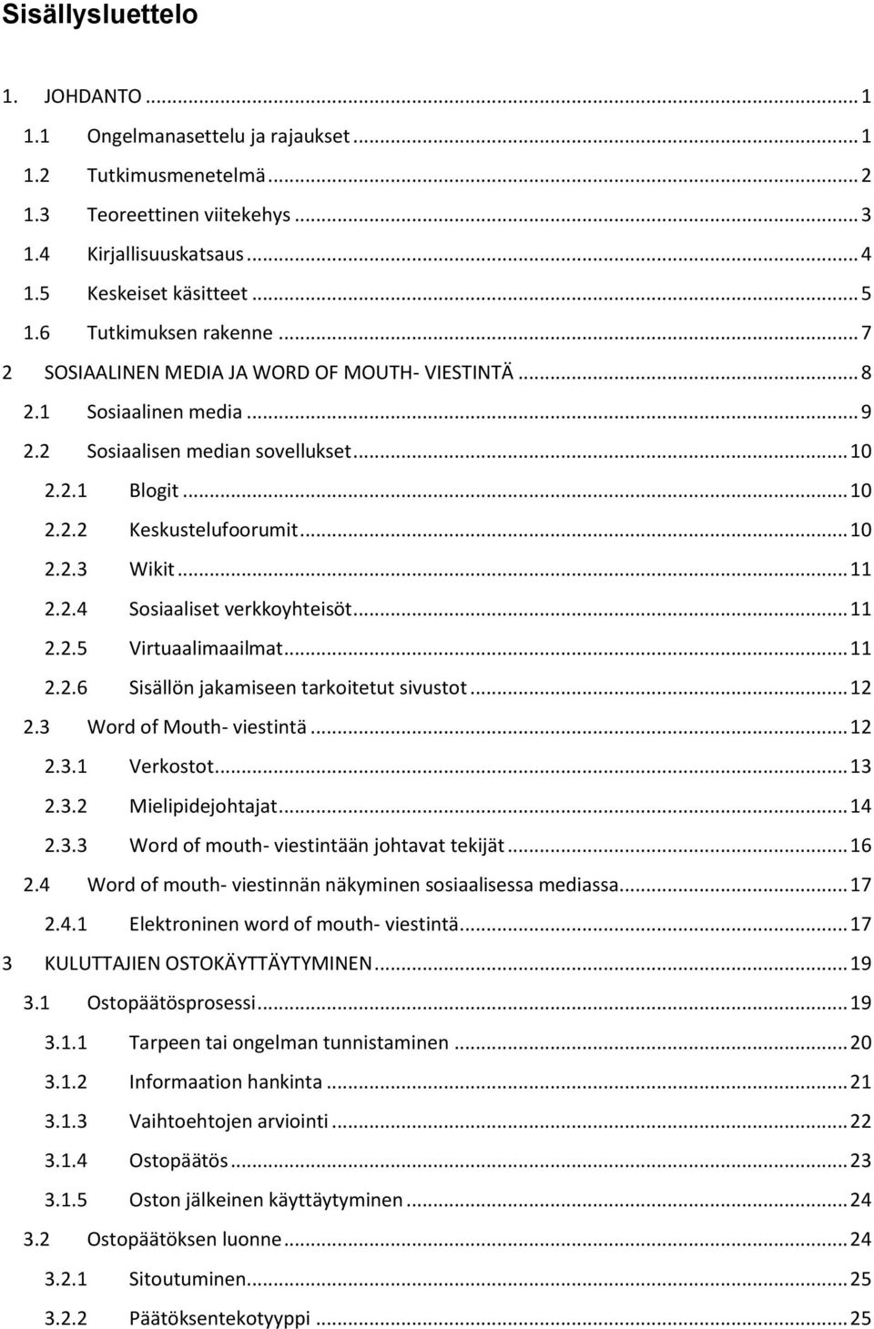 .. 11 2.2.4 Sosiaaliset verkkoyhteisöt... 11 2.2.5 Virtuaalimaailmat... 11 2.2.6 Sisällön jakamiseen tarkoitetut sivustot... 12 2.3 Word of Mouth- viestintä... 12 2.3.1 Verkostot... 13 2.3.2 Mielipidejohtajat.