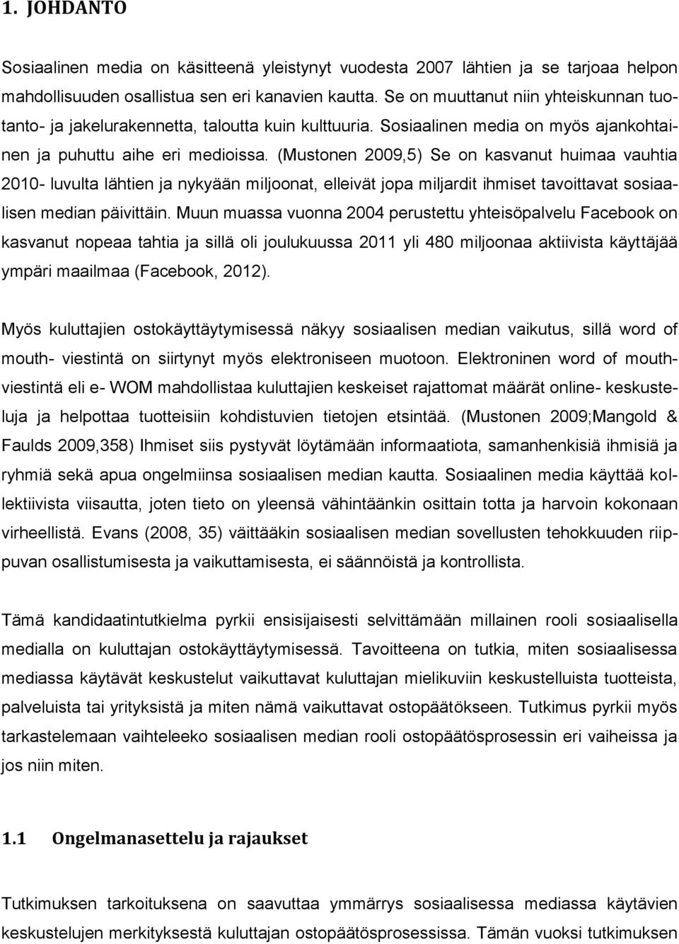 (Mustonen 2009,5) Se on kasvanut huimaa vauhtia 2010- luvulta lähtien ja nykyään miljoonat, elleivät jopa miljardit ihmiset tavoittavat sosiaalisen median päivittäin.