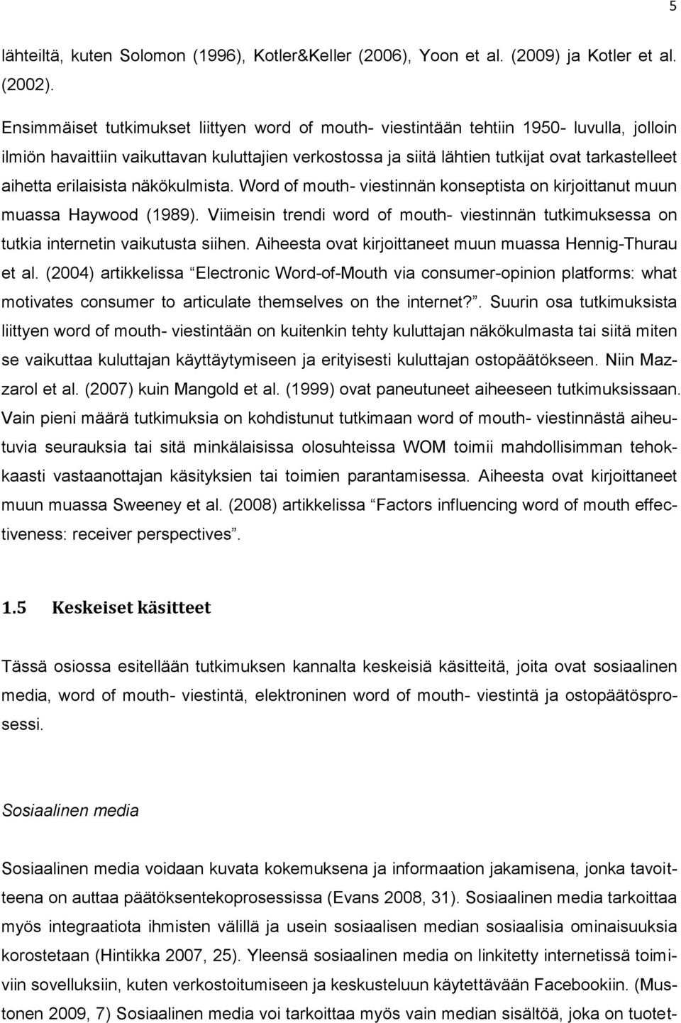 erilaisista näkökulmista. Word of mouth- viestinnän konseptista on kirjoittanut muun muassa Haywood (1989).