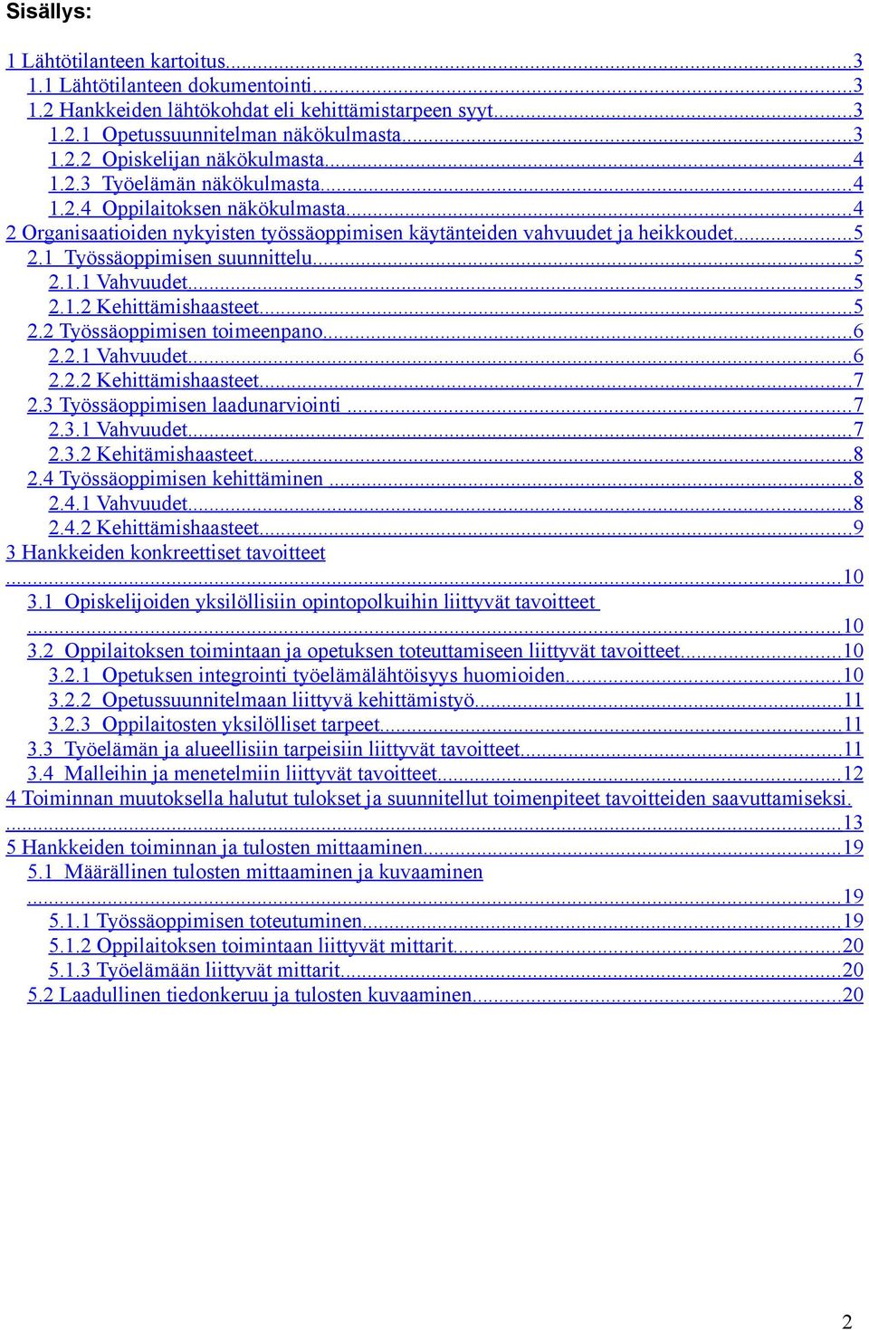 .. 5 2.1.1 Vahvuudet... 5 2.1.2 Kehittämishaasteet... 5 2.2 Työssäoppimisen toimeenpano... 6 2.2.1 Vahvuudet... 6 2.2.2 Kehittämishaasteet... 7 2.3 Työssäoppimisen laadunarviointi... 7 2.3.1 Vahvuudet... 7 2.3.2 Kehitämishaasteet.